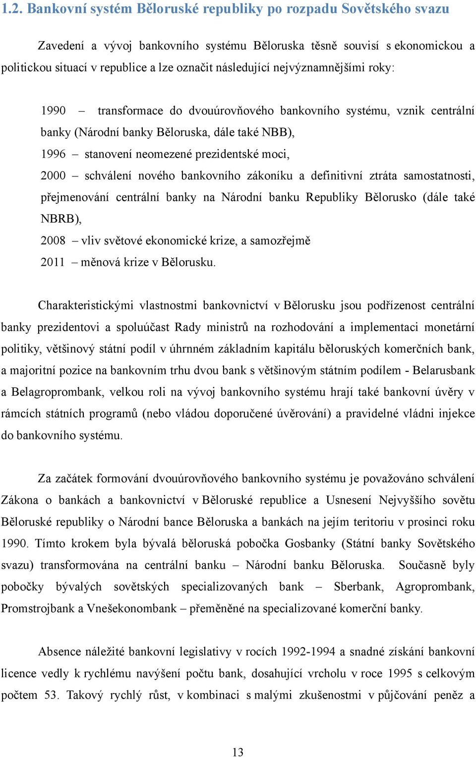 2000 schválení nového bankovního zákoníku a definitivní ztráta samostatnosti, přejmenování centrální banky na Národní banku Republiky Bělorusko (dále také NBRB), 2008 vliv světové ekonomické krize, a