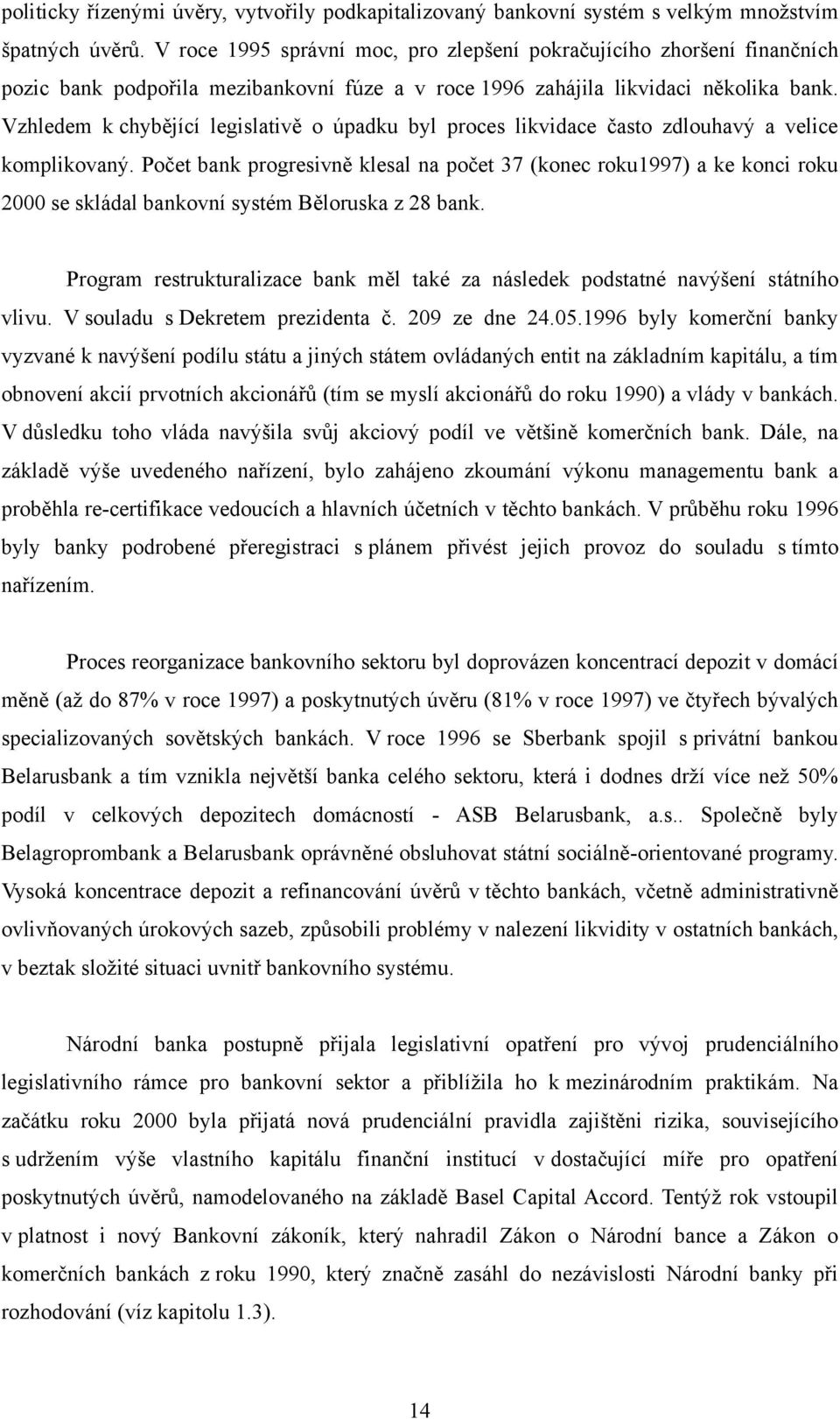 Vzhledem k chybějící legislativě o úpadku byl proces likvidace často zdlouhavý a velice komplikovaný.