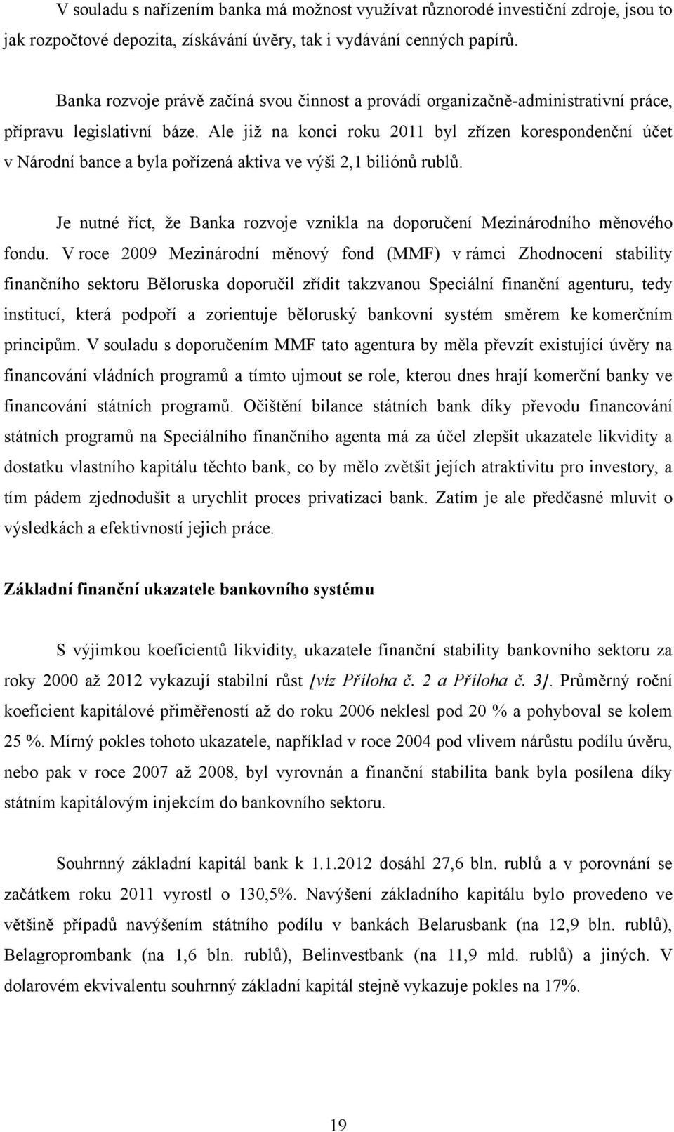 Ale jiţ na konci roku 2011 byl zřízen korespondenční účet v Národní bance a byla pořízená aktiva ve výši 2,1 biliónů rublů.