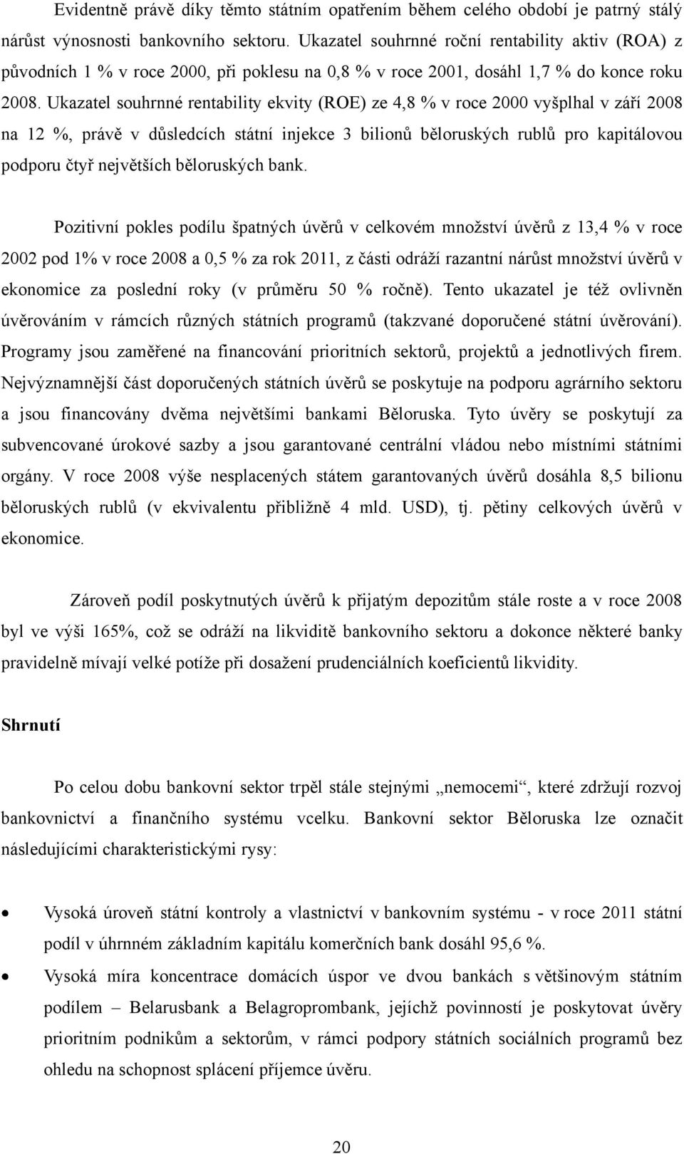 Ukazatel souhrnné rentability ekvity (ROE) ze 4,8 % v roce 2000 vyšplhal v září 2008 na 12 %, právě v důsledcích státní injekce 3 bilionů běloruských rublů pro kapitálovou podporu čtyř největších