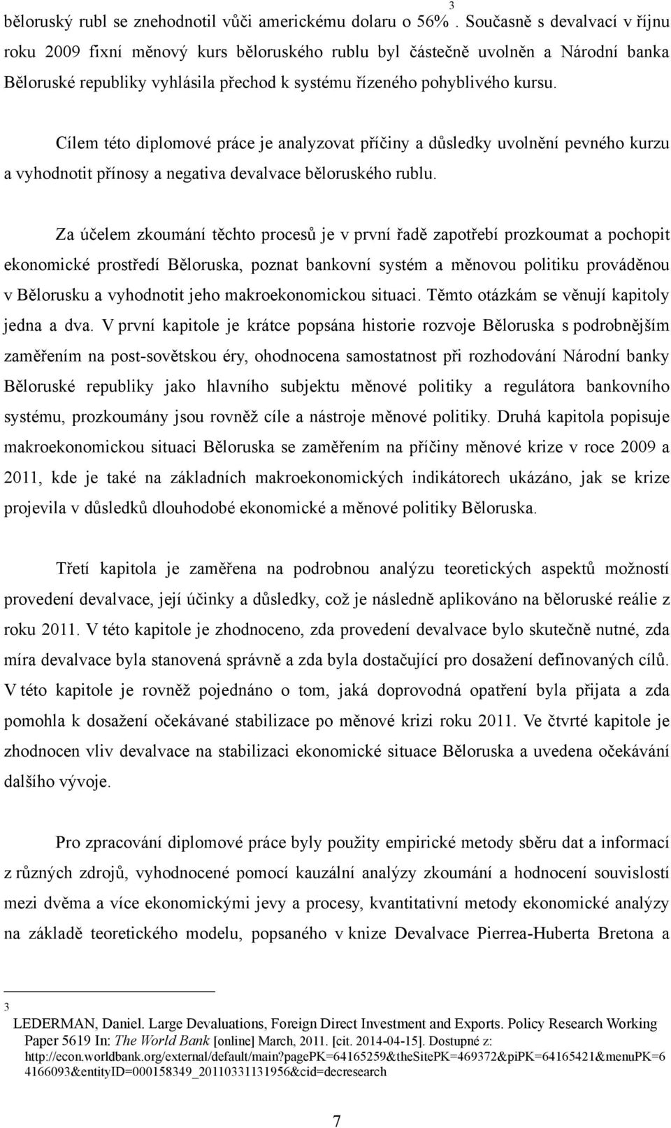 Cílem této diplomové práce je analyzovat příčiny a důsledky uvolnění pevného kurzu a vyhodnotit přínosy a negativa devalvace běloruského rublu.