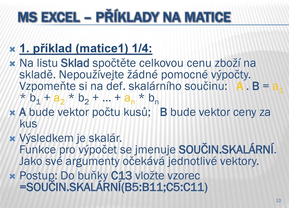 .. + a n * b n A bude vektor počtu kusů; B bude vektor ceny za kus Výsledkem je skalár.