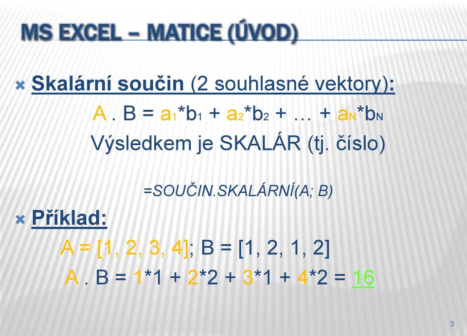 B = a1*b1 + a2*b2 + + an*bn Výsledkem je SKALÁR (tj.