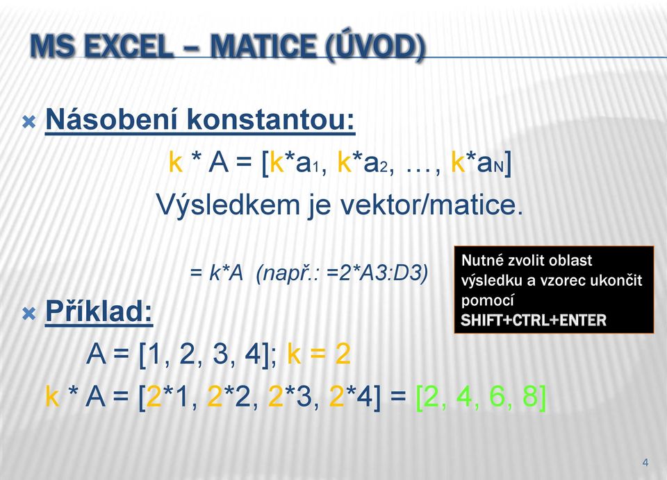 : =2*A3:D3) A = [1, 2, 3, 4]; k = 2 k * A = [2*1, 2*2, 2*3, 2*4] =