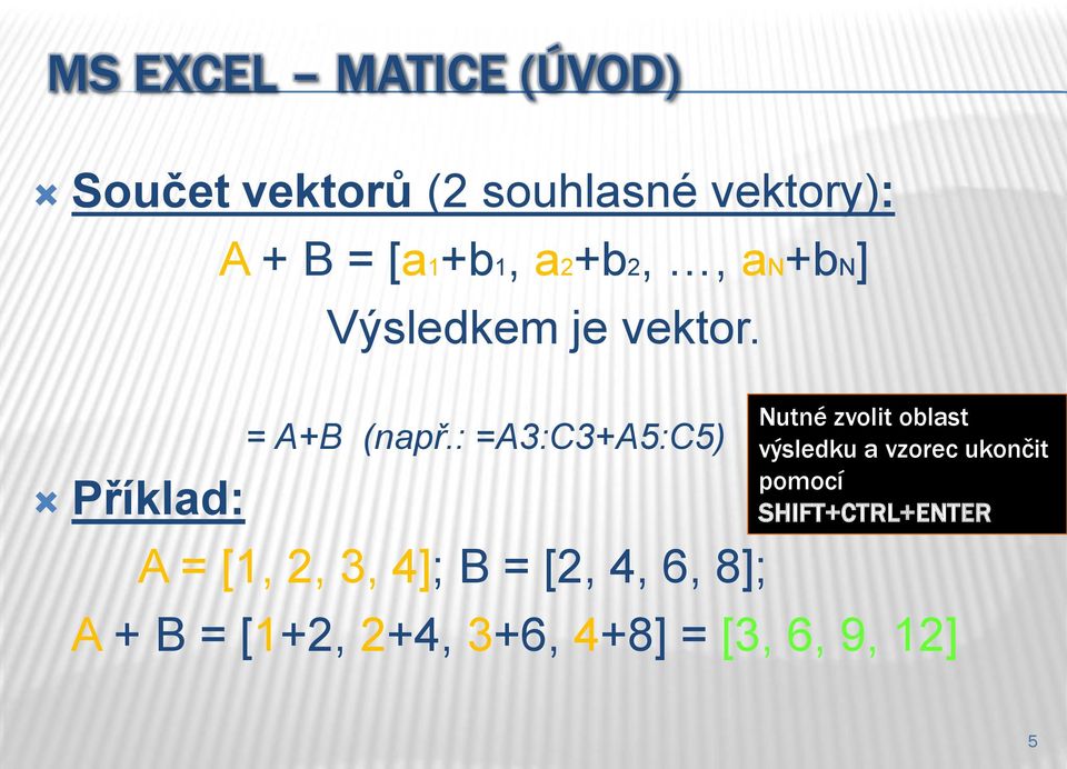 : =A3:C3+A5:C5) A = [1, 2, 3, 4]; B = [2, 4, 6, 8]; Nutné zvolit oblast