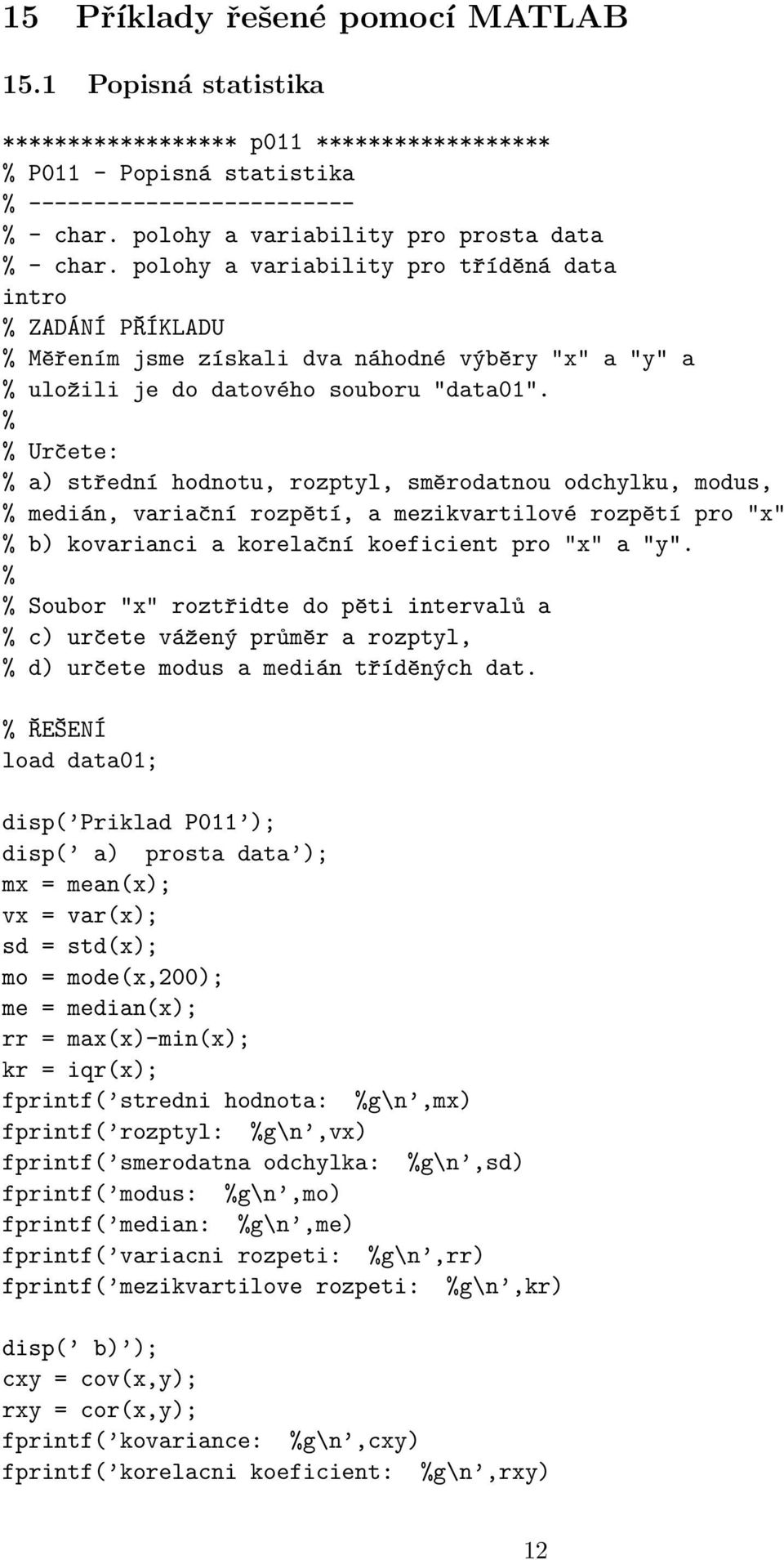 % % Určete: % a) střední hodnotu, rozptyl, směrodatnou odchylku, modus, % medián, variační rozpětí, a mezikvartilové rozpětí pro "x" % b) kovarianci a korelační koeficient pro "x" a "y".