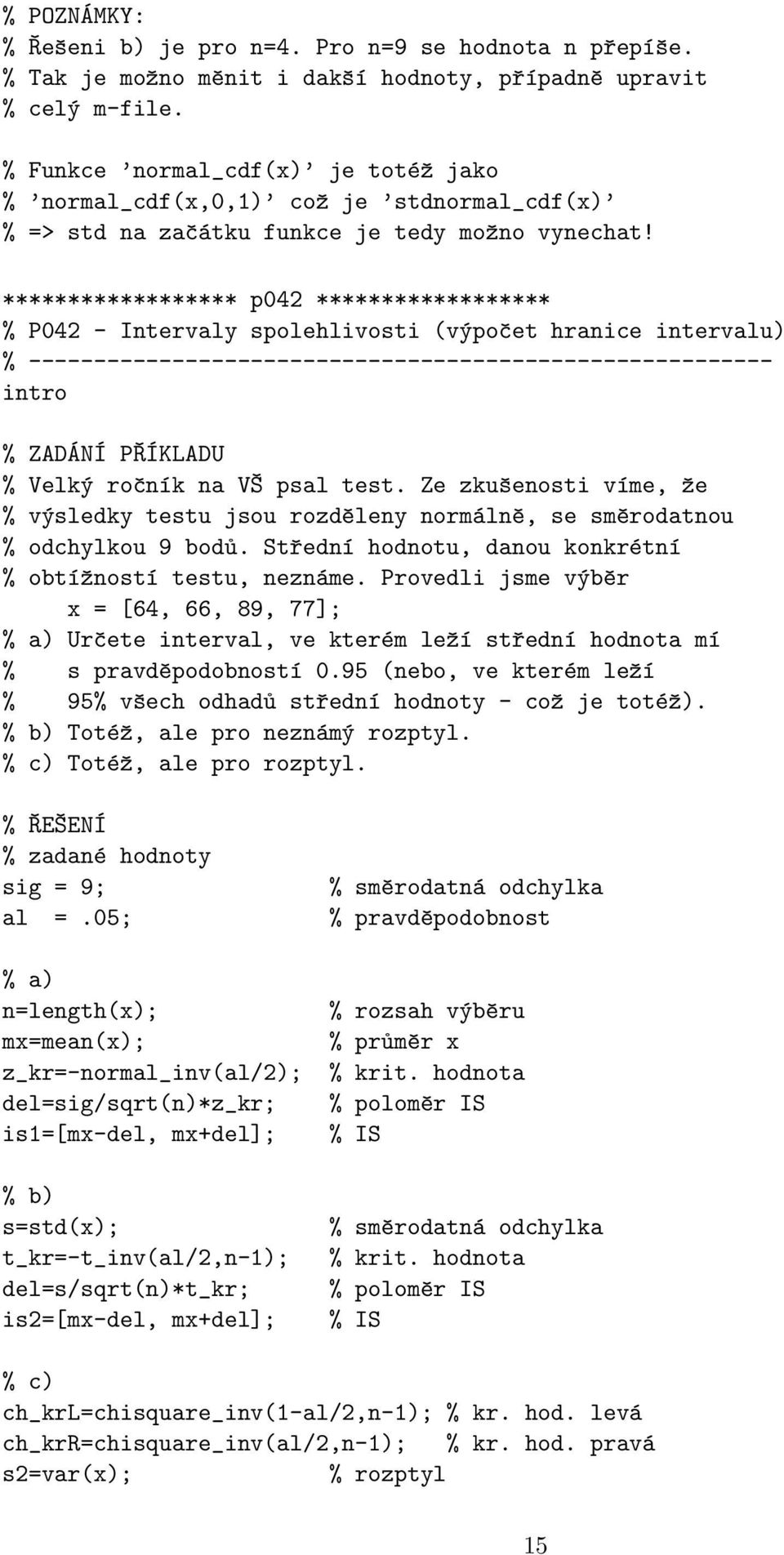 ****************** p04 ****************** % P04 - Intervaly spolehlivosti (výpočet hranice intervalu) % --------------------------------------------------------- % Velký ročník na VŠ psal test.