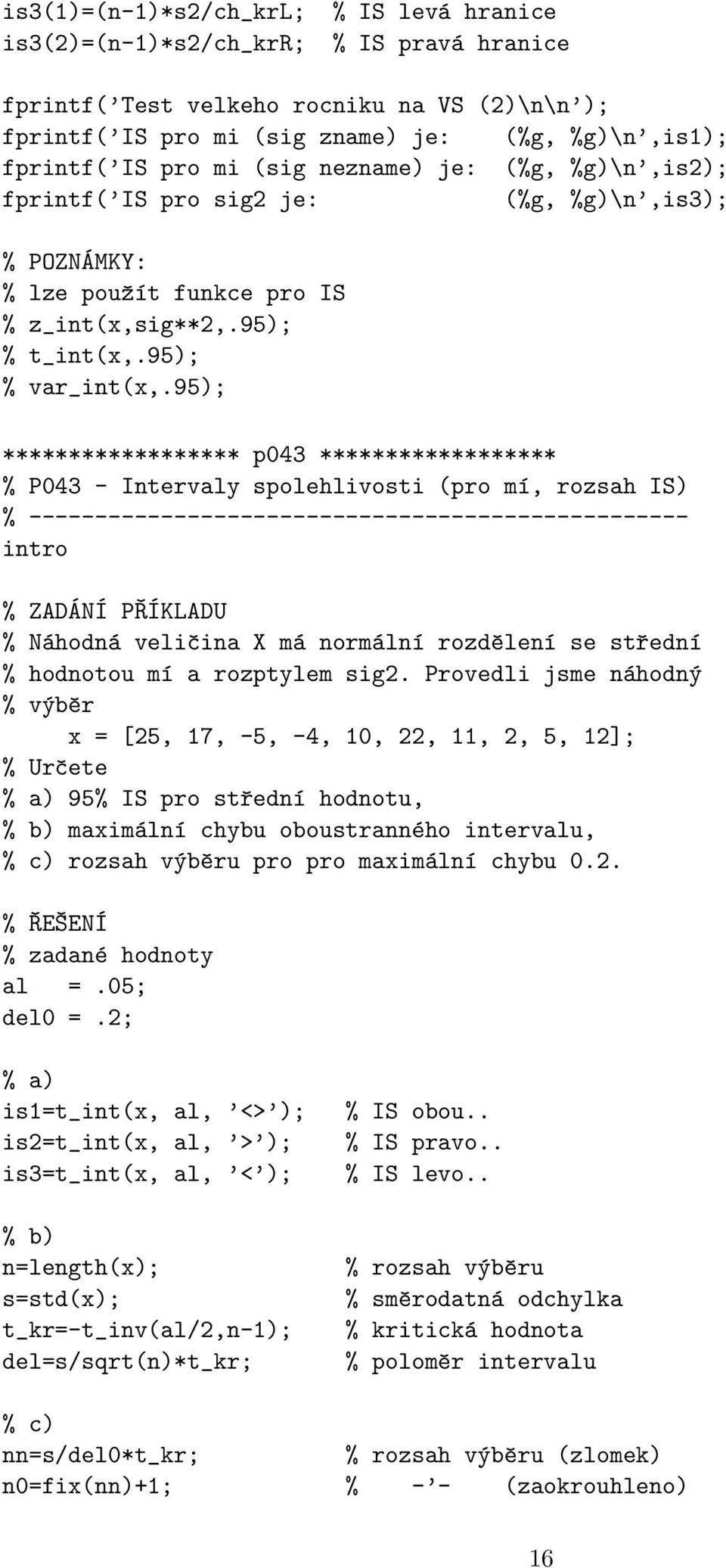 95); ****************** p043 ****************** % P043 - Intervaly spolehlivosti (pro mí, rozsah IS) % -------------------------------------------------- % Náhodná veličina X má normální rozdělení se