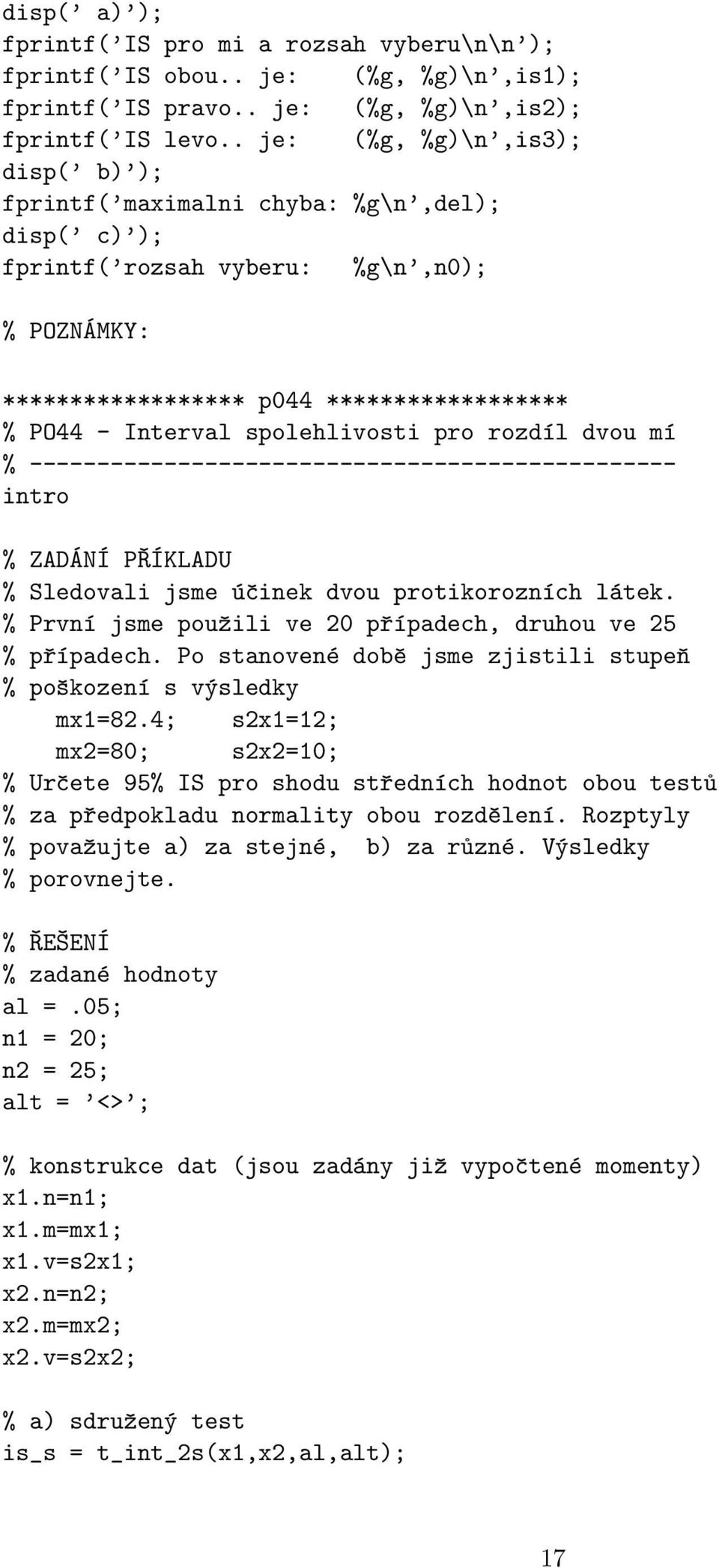 rozdíl dvou mí % ------------------------------------------------ % Sledovali jsme účinek dvou protikorozních látek. % První jsme použili ve 0 případech, druhou ve 5 % případech.