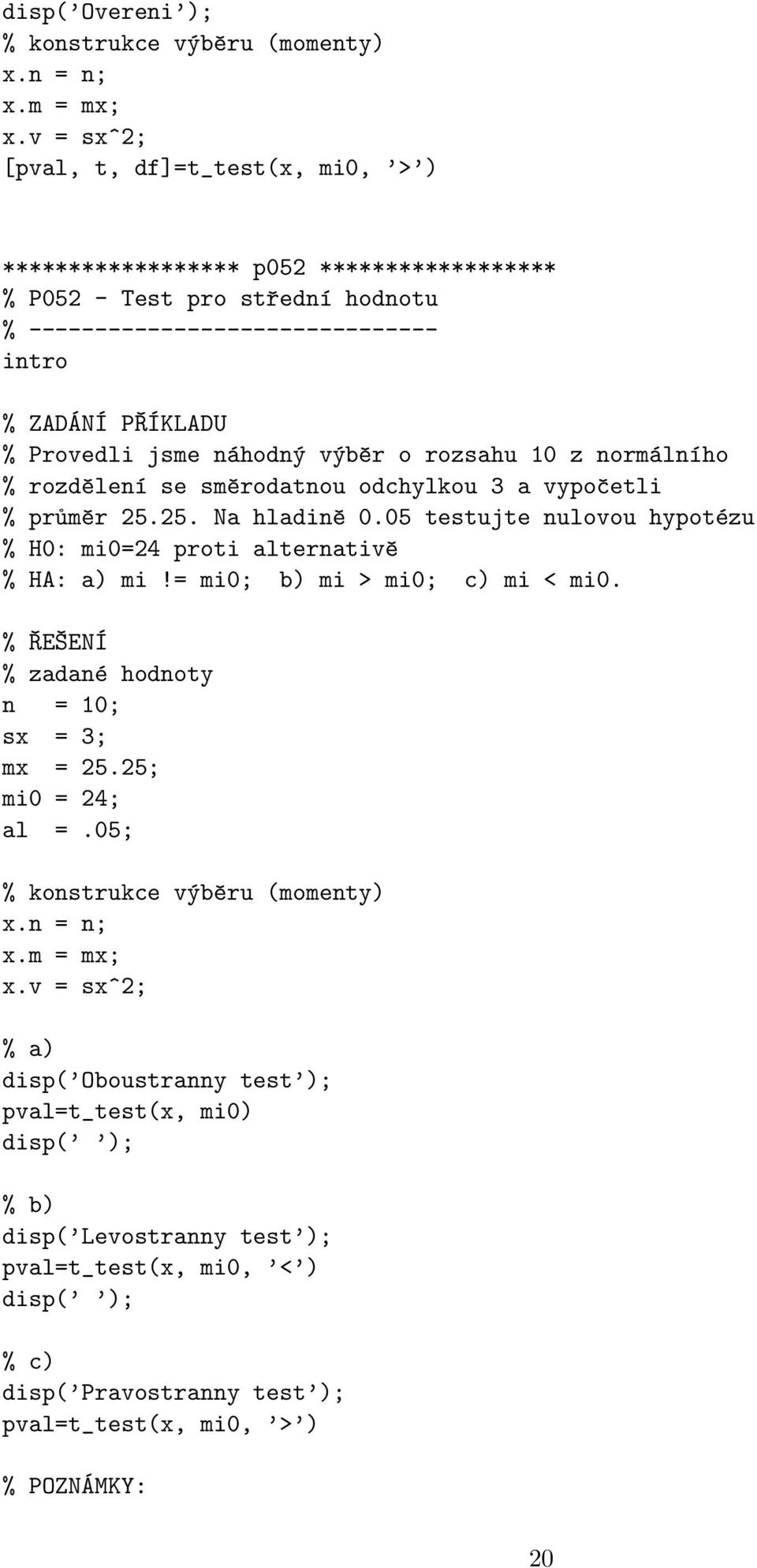 rozsahu 0 z normálního % rozdělení se směrodatnou odchylkou 3 a vypočetli % průměr 5.5. Na hladině 0.05 testujte nulovou hypotézu % H0: mi0=4 proti alternativě % HA: a) mi!