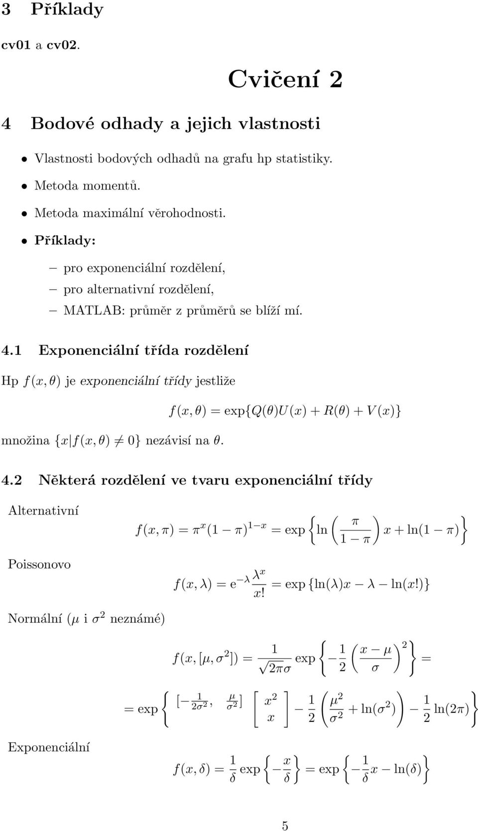 Exponenciální třída rozdělení Hp f(x, θ) je exponenciální třídy jestliže f(x, θ) = exp{q(θ)u(x) + R(θ) + V (x)} množina {x f(x, θ) 0} nezávisí na θ. 4.