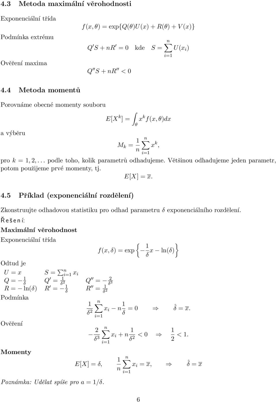 Většinou odhadujeme jeden parametr, potom použijeme prvé momenty, tj. E[X] = x. 4.5 Příklad (exponenciální rozdělení) Zkonstruujte odhadovou statistiku pro odhad parametru δ exponenciálního rozdělení.