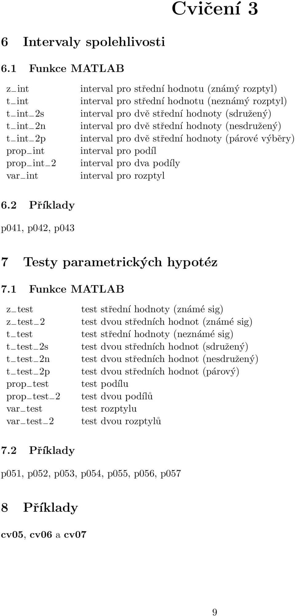 hodnoty (sdružený) interval pro dvě střední hodnoty (nesdružený) interval pro dvě střední hodnoty (párové výběry) interval pro podíl interval pro dva podíly interval pro rozptyl 6.