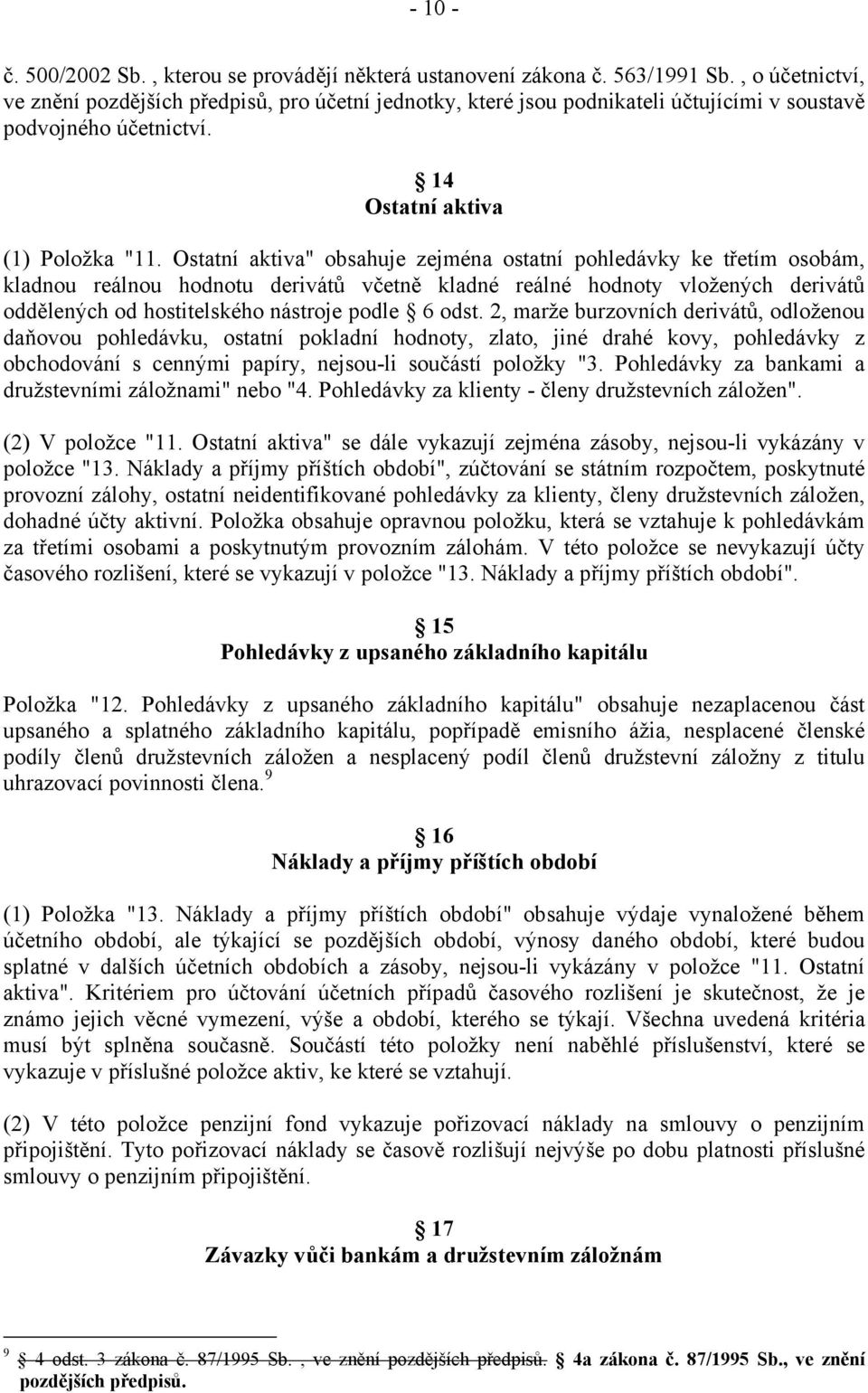 Ostatní aktiva" obsahuje zejména ostatní pohledávky ke třetím osobám, kladnou reálnou hodnotu derivátů včetně kladné reálné hodnoty vložených derivátů oddělených od hostitelského nástroje podle 6