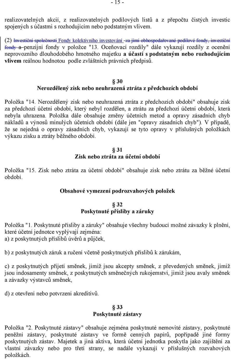 Oceňovací rozdíly" dále vykazují rozdíly z ocenění neprovozního dlouhodobého hmotného majetku a účastí s podstatným nebo rozhodujícím vlivem reálnou hodnotou podle zvláštních právních předpisů.