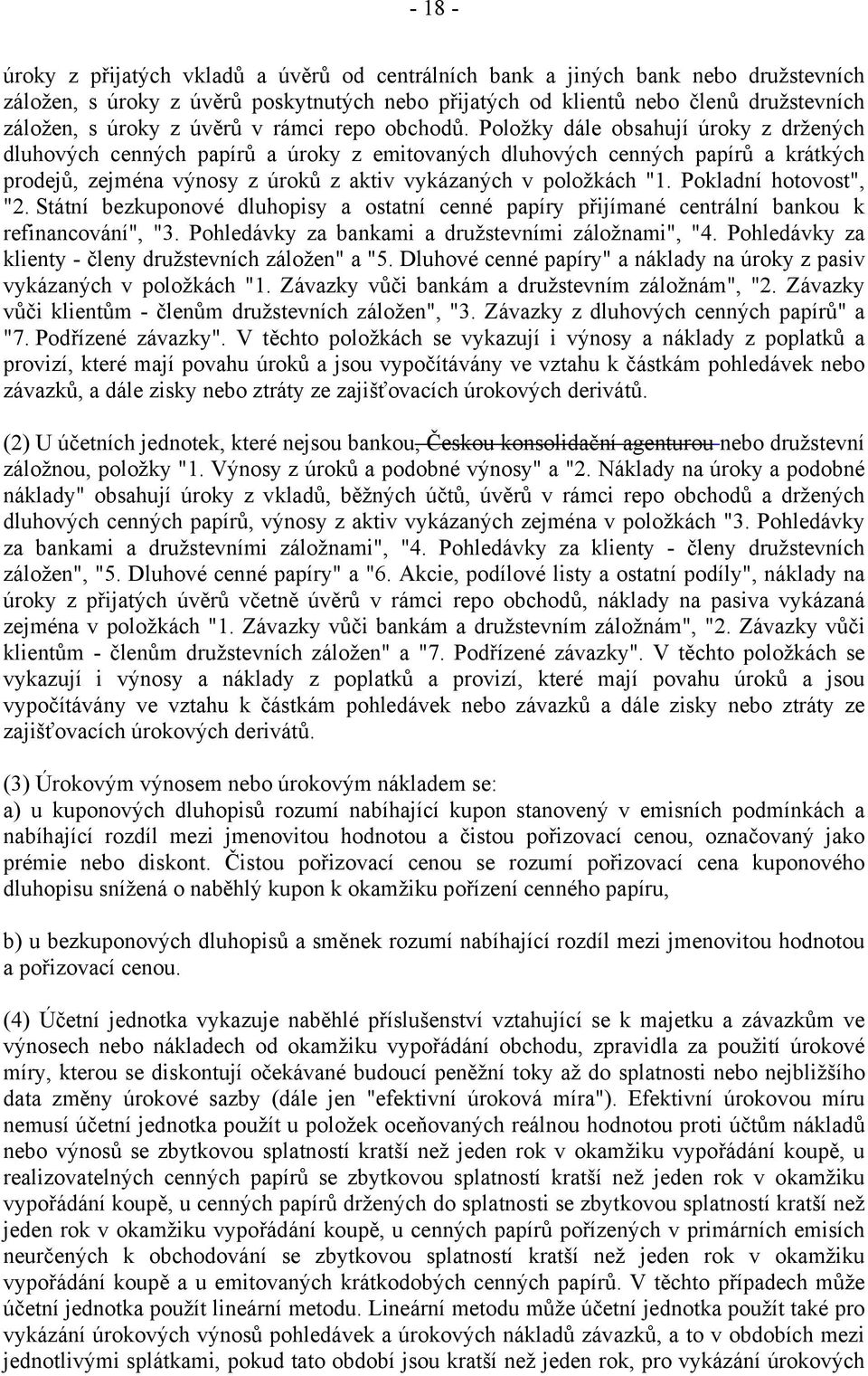 Položky dále obsahují úroky z držených dluhových cenných papírů a úroky z emitovaných dluhových cenných papírů a krátkých prodejů, zejména výnosy z úroků z aktiv vykázaných v položkách "1.