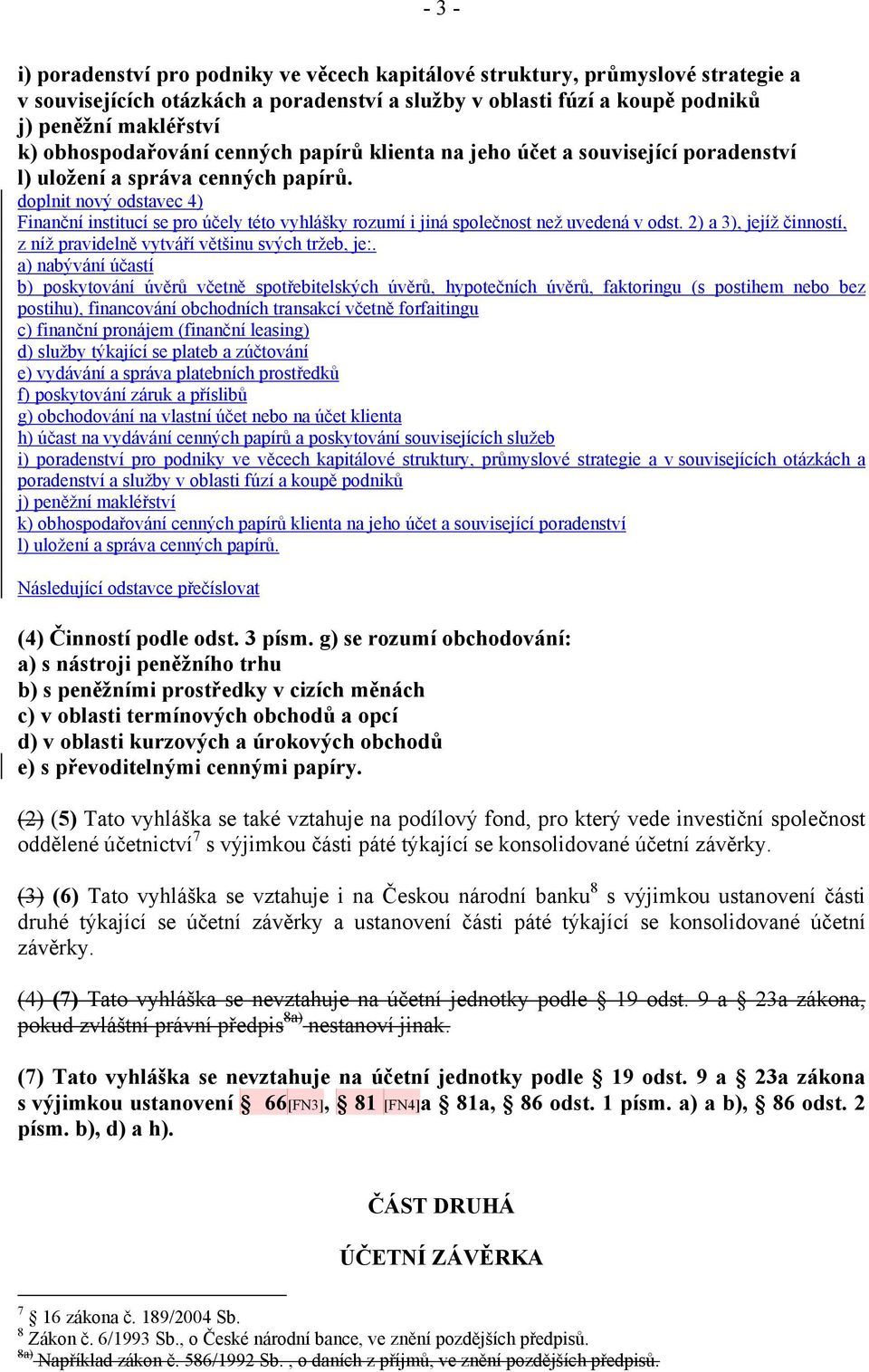 doplnit nový odstavec 4) Finanční institucí se pro účely této vyhlášky rozumí i jiná společnost než uvedená v odst. 2) a 3), jejíž činností, z níž pravidelně vytváří většinu svých tržeb, je:.