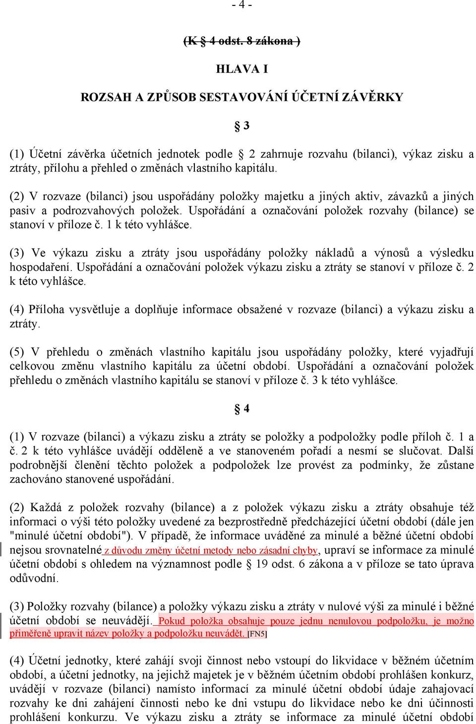 kapitálu. (2) V rozvaze (bilanci) jsou uspořádány položky majetku a jiných aktiv, závazků a jiných pasiv a podrozvahových položek.