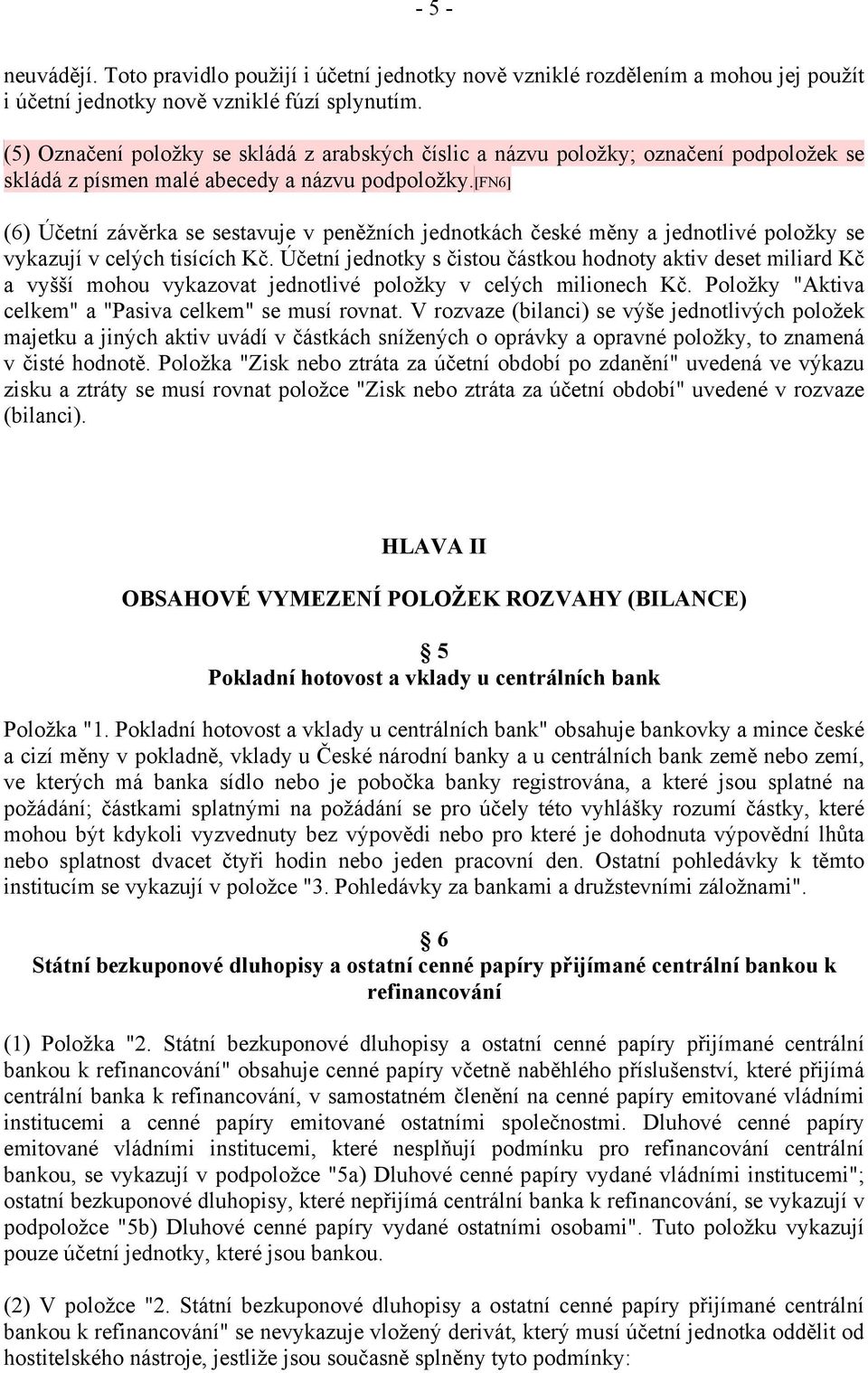 [fn6] (6) Účetní závěrka se sestavuje v peněžních jednotkách české měny a jednotlivé položky se vykazují v celých tisících Kč.