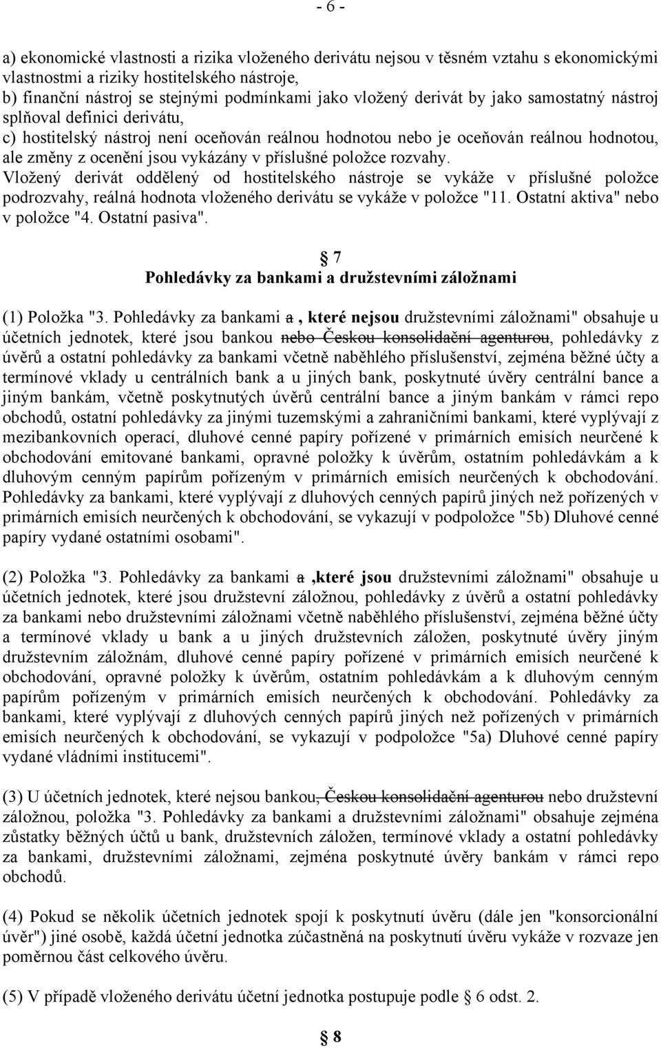 položce rozvahy. Vložený derivát oddělený od hostitelského nástroje se vykáže v příslušné položce podrozvahy, reálná hodnota vloženého derivátu se vykáže v položce "11.