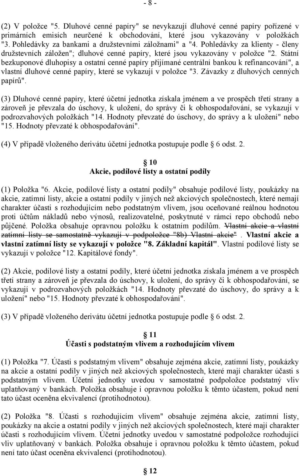 Státní bezkuponové dluhopisy a ostatní cenné papíry přijímané centrální bankou k refinancování", a vlastní dluhové cenné papíry, které se vykazují v položce "3. Závazky z dluhových cenných papírů".