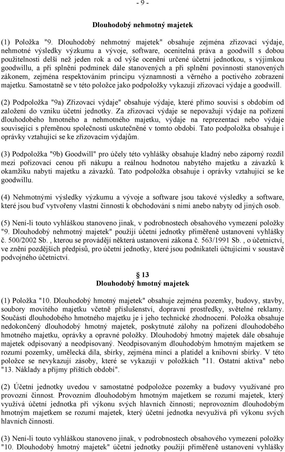 určené účetní jednotkou, s výjimkou goodwillu, a při splnění podmínek dále stanovených a při splnění povinností stanovených zákonem, zejména respektováním principu významnosti a věrného a poctivého