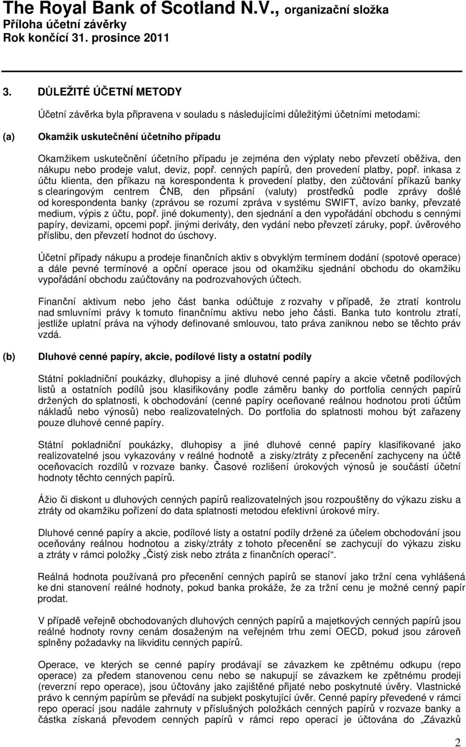 inkasa z účtu klienta, den příkazu na korespondenta k provedení platby, den zúčtování příkazů banky s clearingovým centrem ČNB, den připsání (valuty) prostředků podle zprávy došlé od korespondenta