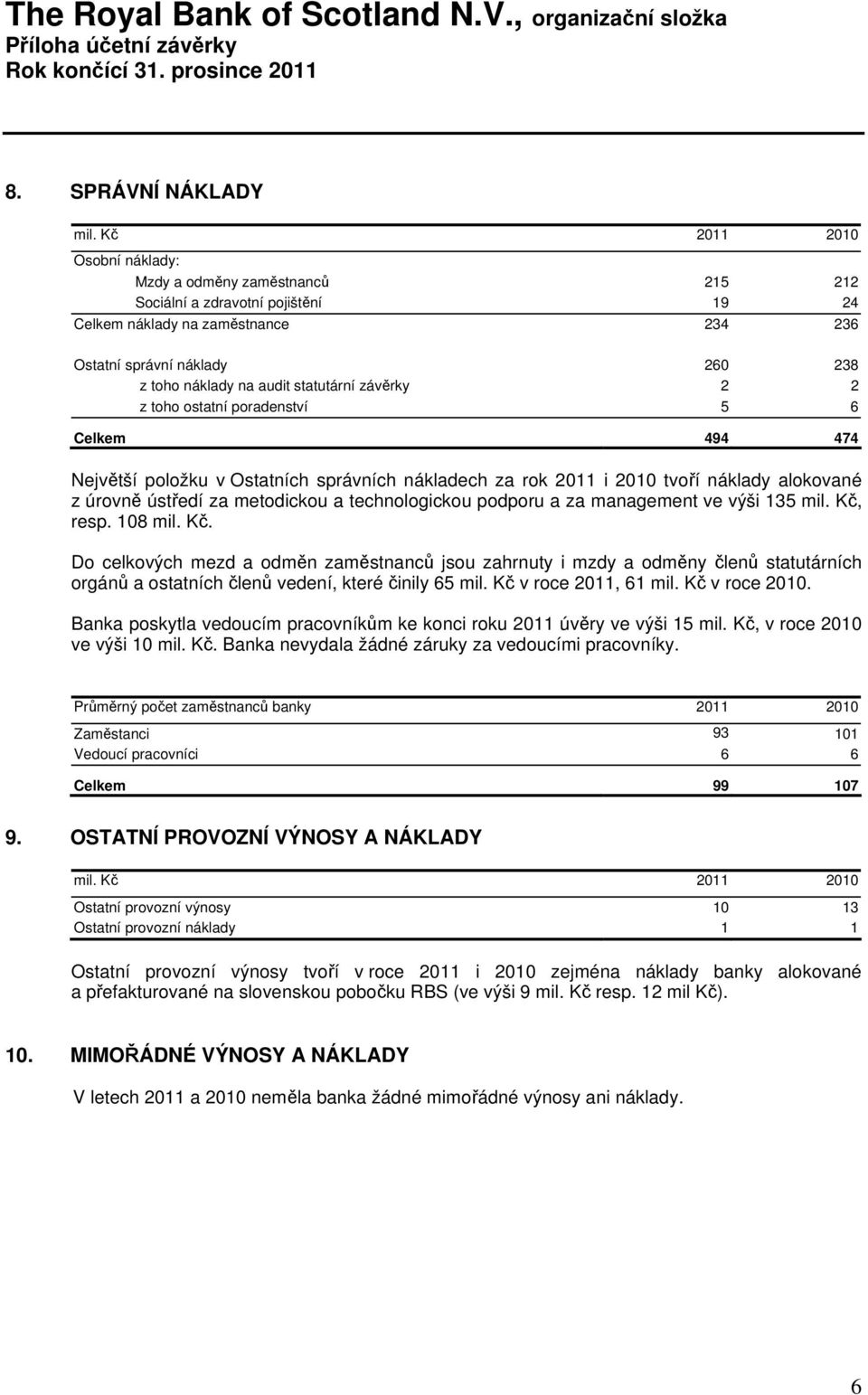 technologickou podporu a za management ve výši 135 mil. Kč, resp. 108 mil. Kč. Do celkových mezd a odměn zaměstnanců jsou zahrnuty i mzdy a odměny členů statutárních orgánů a ostatních členů vedení, které činily 65 mil.