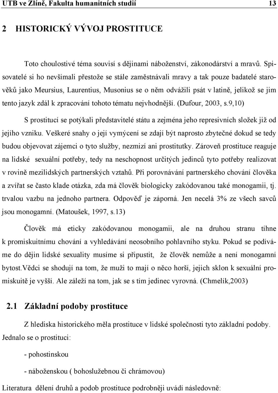 zpracování tohoto tématu nejvhodnější. (Dufour, 2003, s.9,10) S prostitucí se potýkali představitelé státu a zejména jeho represivních složek již od jejího vzniku.