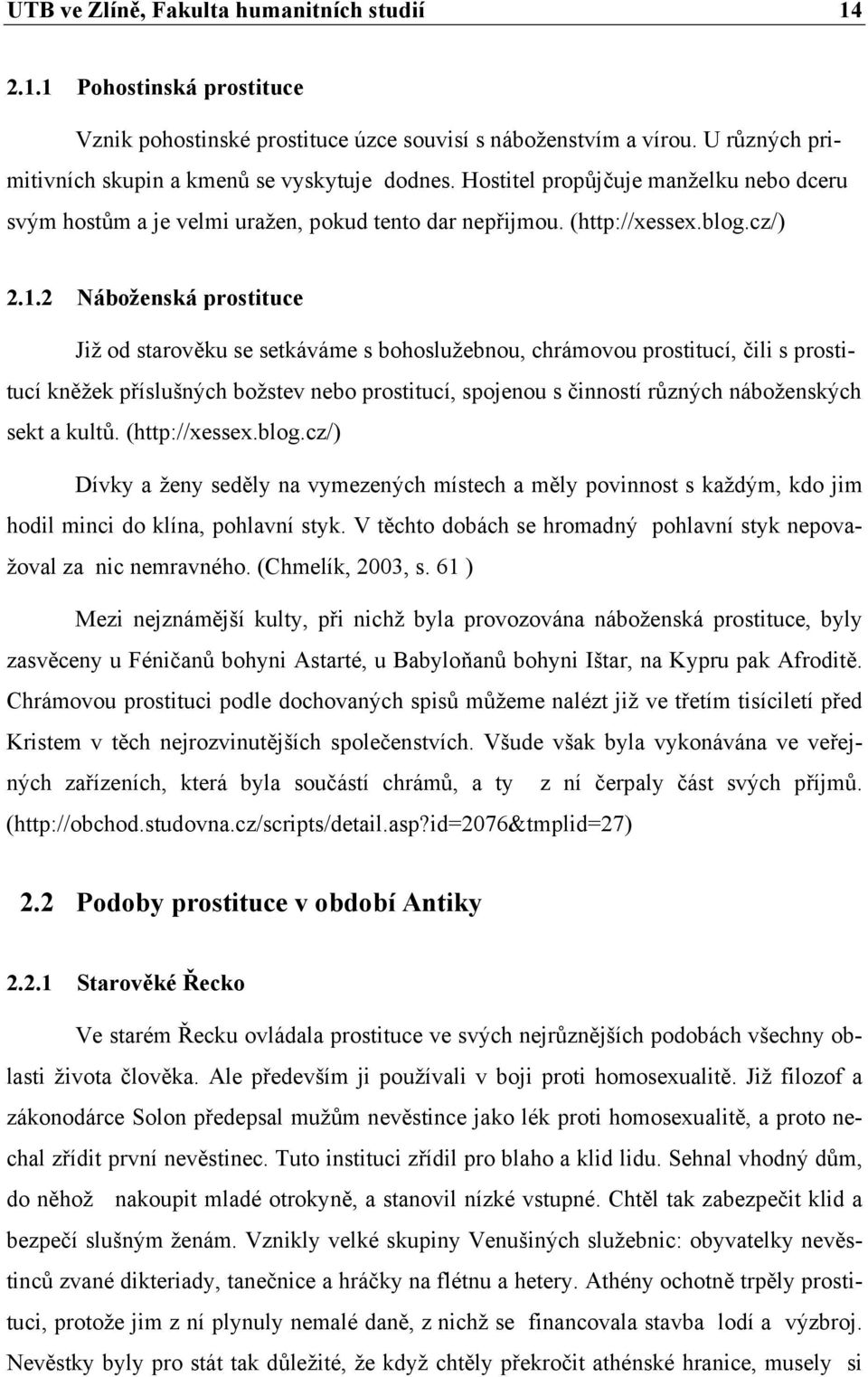 2 Náboženská prostituce Již od starověku se setkáváme s bohoslužebnou, chrámovou prostitucí, čili s prostitucí kněžek příslušných božstev nebo prostitucí, spojenou s činností různých náboženských