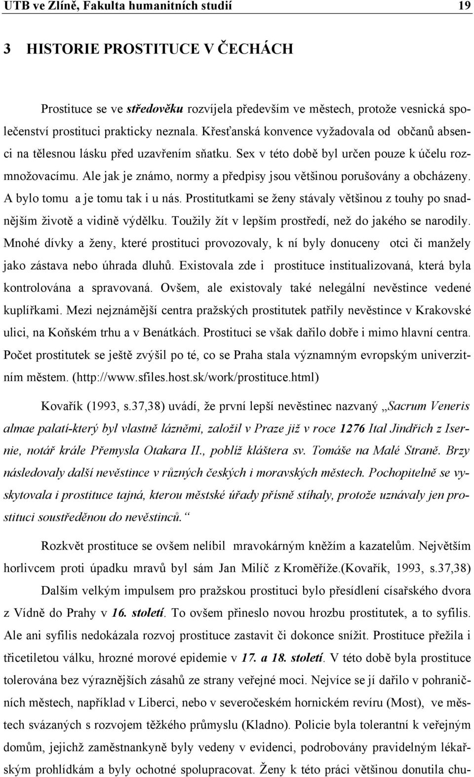 Ale jak je známo, normy a předpisy jsou většinou porušovány a obcházeny. A bylo tomu a je tomu tak i u nás. Prostitutkami se ženy stávaly většinou z touhy po snadnějším životě a vidině výdělku.