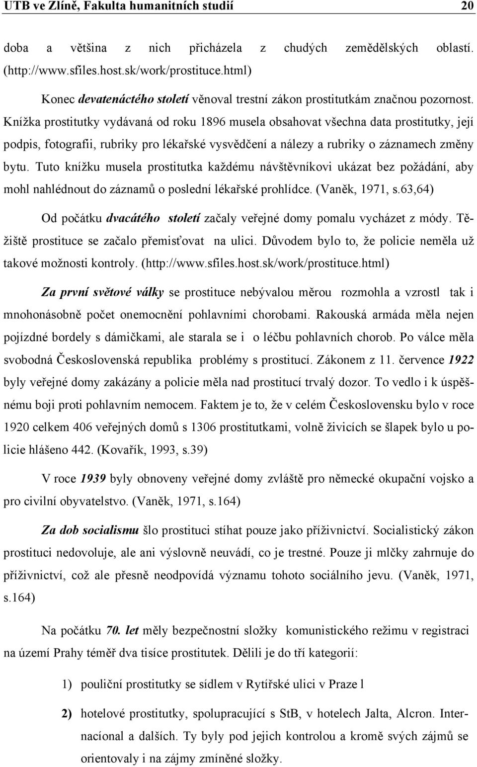 Knížka prostitutky vydávaná od roku 1896 musela obsahovat všechna data prostitutky, její podpis, fotografii, rubriky pro lékařské vysvědčení a nálezy a rubriky o záznamech změny bytu.