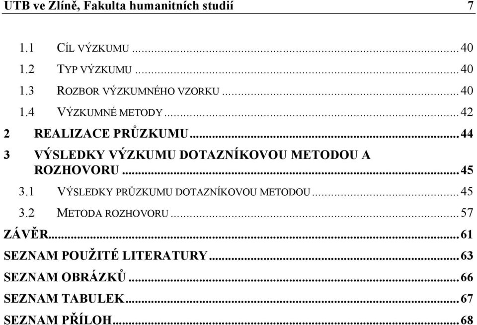 ..44 3 VÝSLEDKY VÝZKUMU DOTAZNÍKOVOU METODOU A ROZHOVORU...45 3.