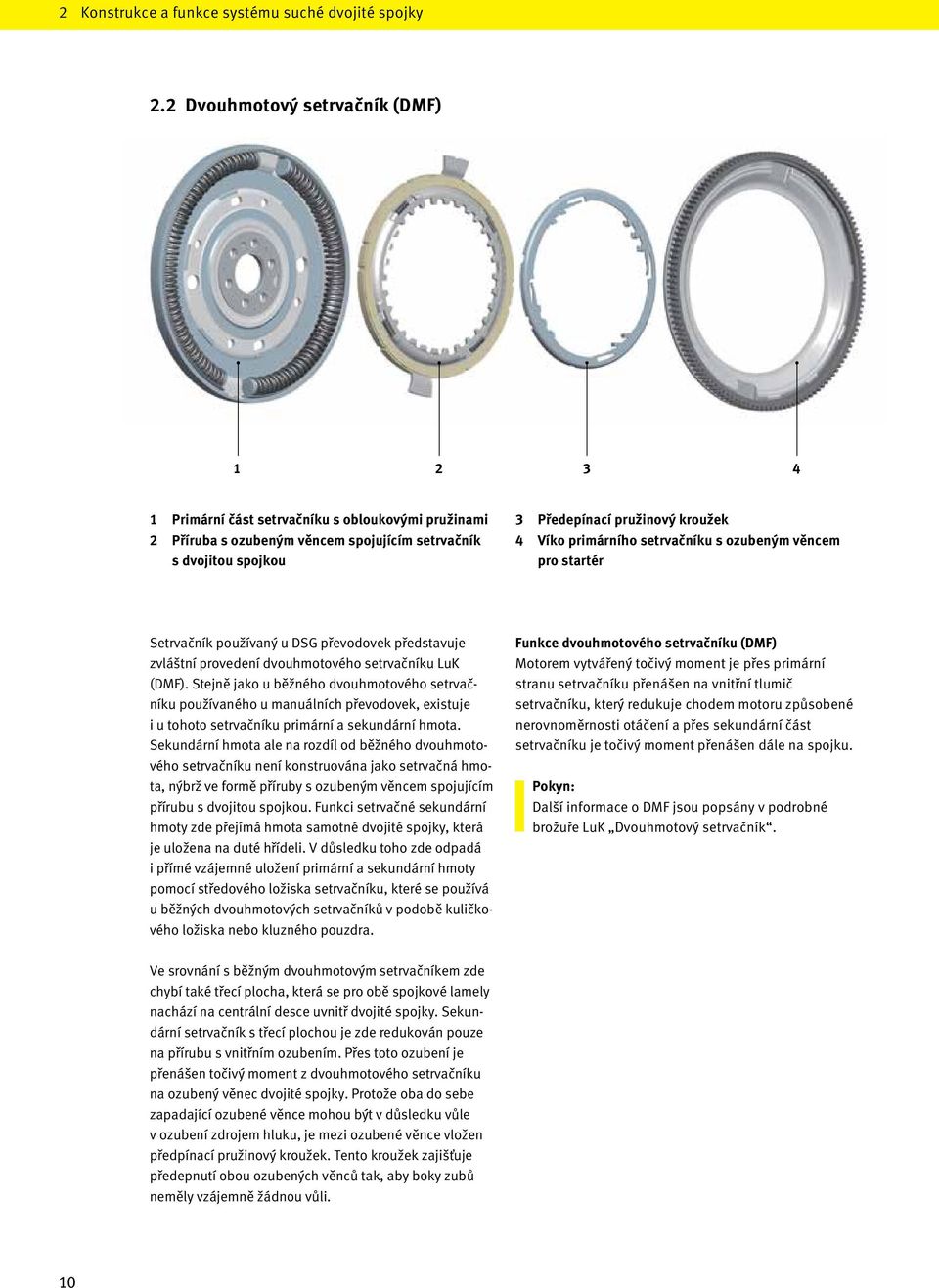 primárního setrvačníku s ozubeným věncem pro startér Setrvačník používaný u DSG převodovek představuje zvláštní provedení dvouhmotového setrvačníku LuK (DMF).