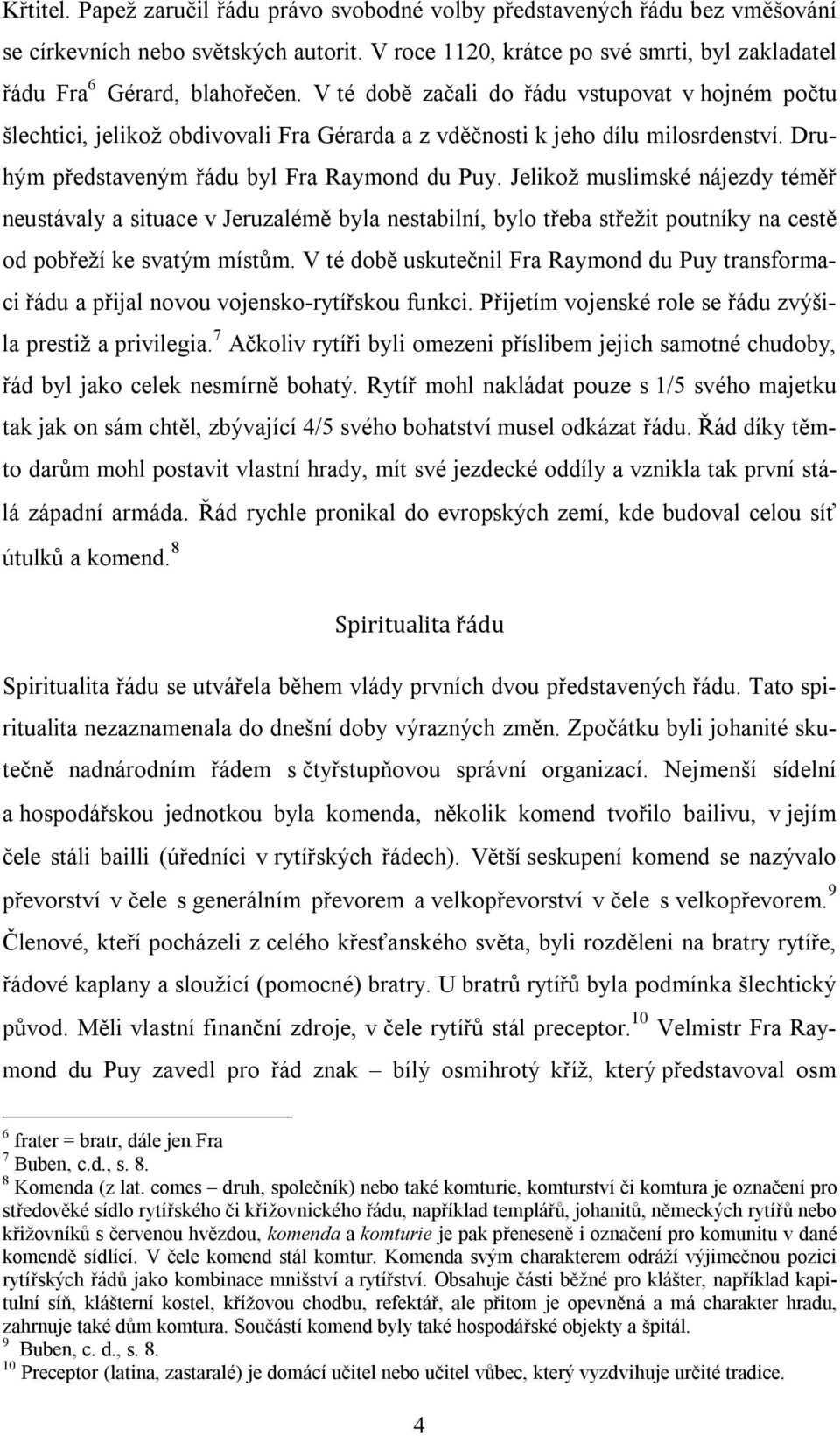 Jelikož muslimské nájezdy téměř neustávaly a situace v Jeruzalémě byla nestabilní, bylo třeba střežit poutníky na cestě od pobřeží ke svatým místům.