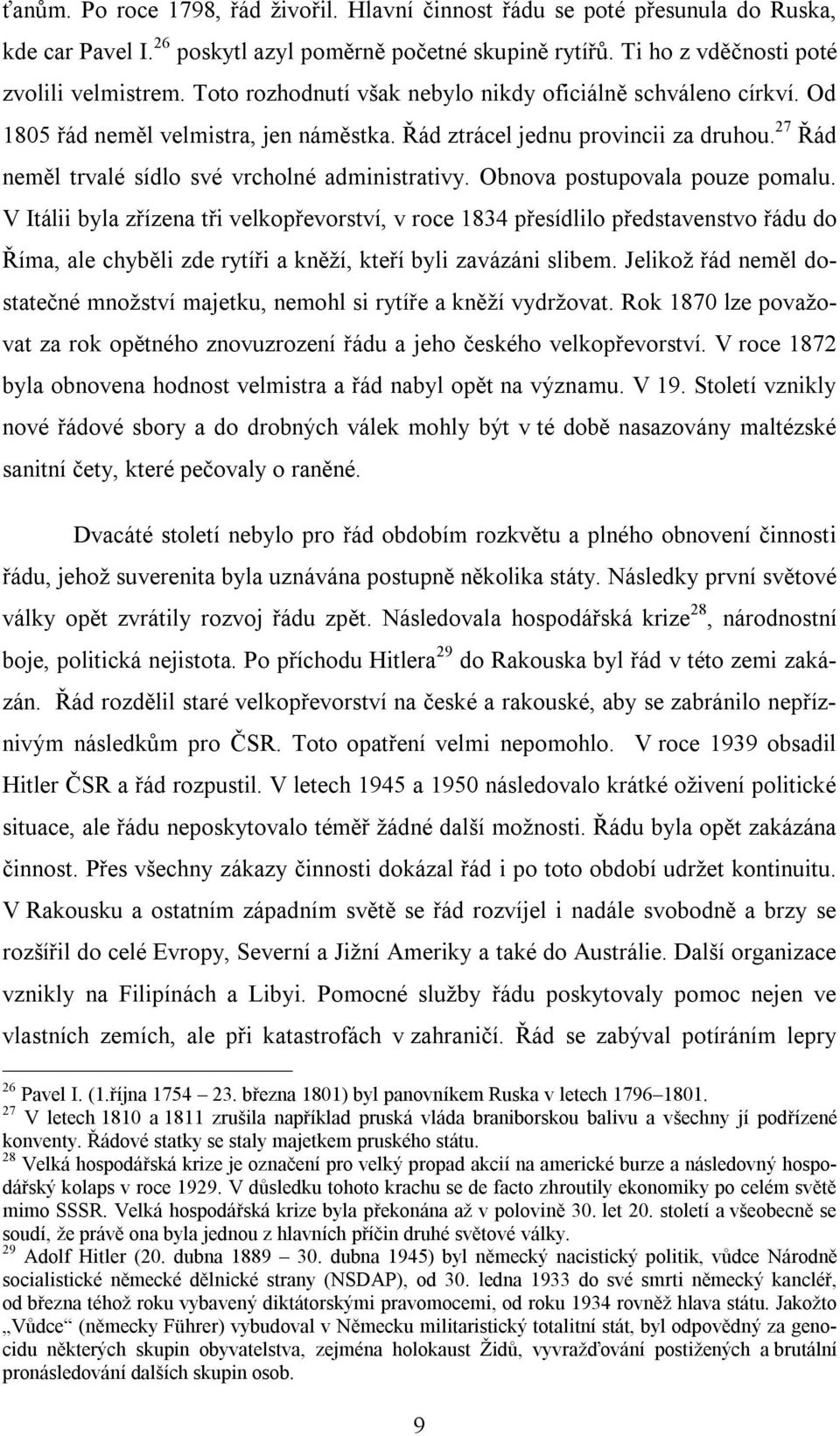 Obnova postupovala pouze pomalu. V Itálii byla zřízena tři velkopřevorství, v roce 1834 přesídlilo představenstvo řádu do Říma, ale chyběli zde rytíři a kněží, kteří byli zavázáni slibem.