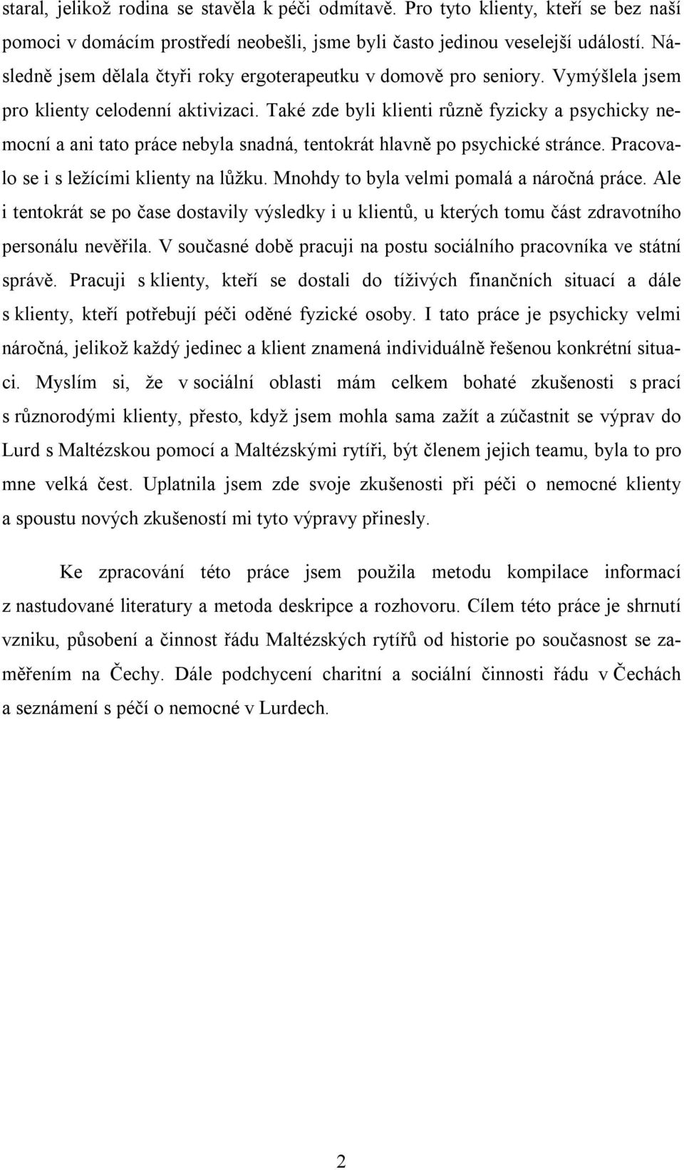 Také zde byli klienti různě fyzicky a psychicky nemocní a ani tato práce nebyla snadná, tentokrát hlavně po psychické stránce. Pracovalo se i s ležícími klienty na lůžku.