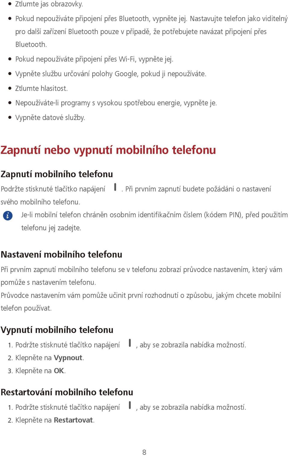 Vypněte službu určování polohy Google, pokud ji nepoužíváte. Ztlumte hlasitost. Nepoužíváte-li programy s vysokou spotřebou energie, vypněte je. Vypněte datové služby.