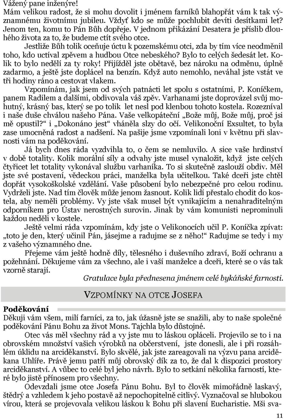 Jestliže Bůh tolik oceňuje úctu k pozemskému otci, zda by tím více neodměnil toho, kdo uctíval zpěvem a hudbou Otce nebeského? Bylo to celých šedesát let. Kolik to bylo nedělí za ty roky!