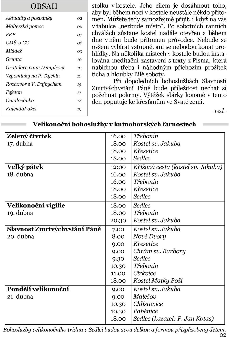 Můžete tedy samozřejmě přijít, i když na vás v tabulce nezbude místo. Po sobotních ranních chválách zůstane kostel nadále otevřen a během dne v něm bude přítomen průvodce.