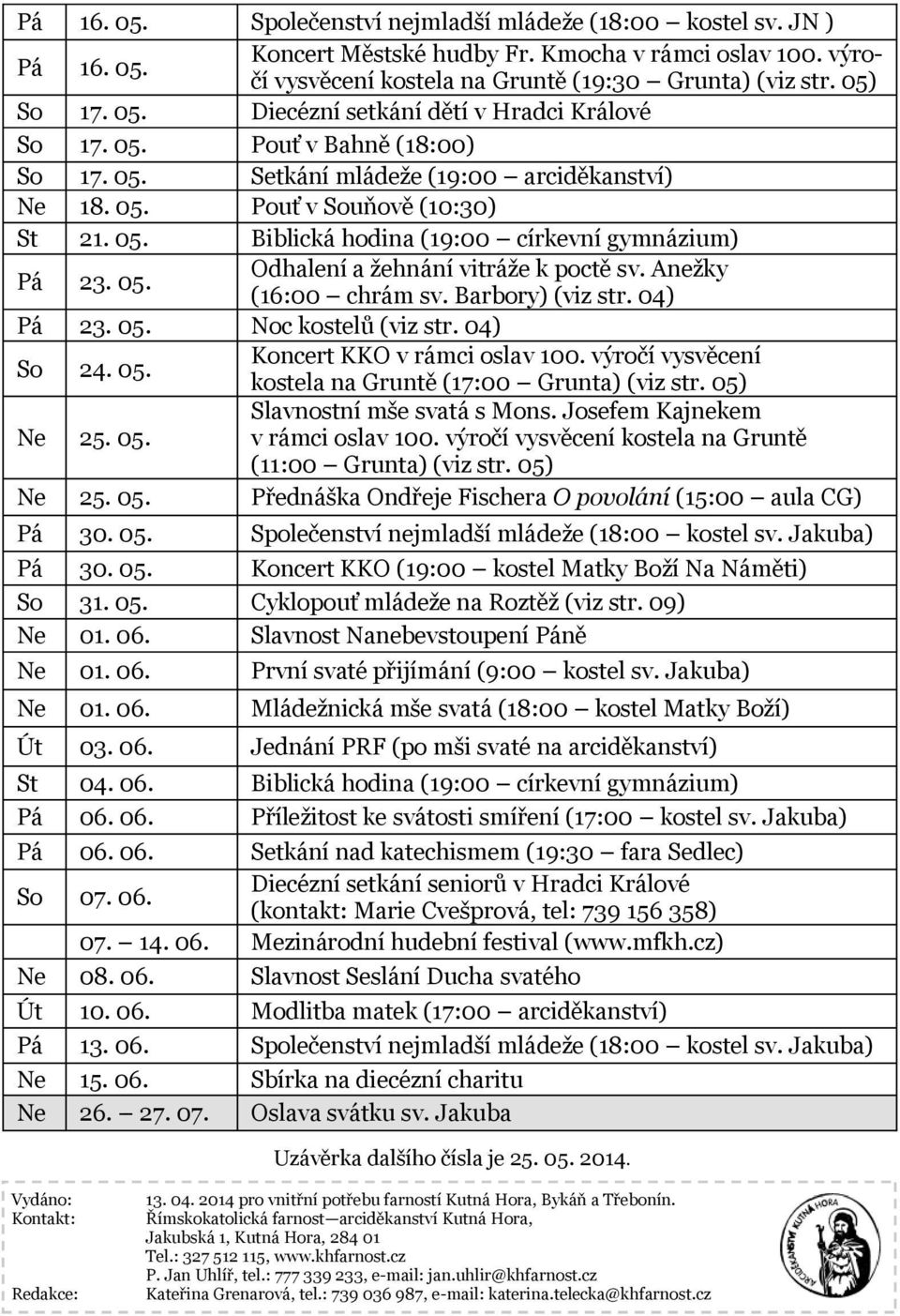 05. Odhalení a žehnání vitráže k poctě sv. Anežky (16:00 chrám sv. Barbory) (viz str. 04) Pá 23. 05. Noc kostelů (viz str. 04) So 24. 05. Koncert KKO v rámci oslav 100.