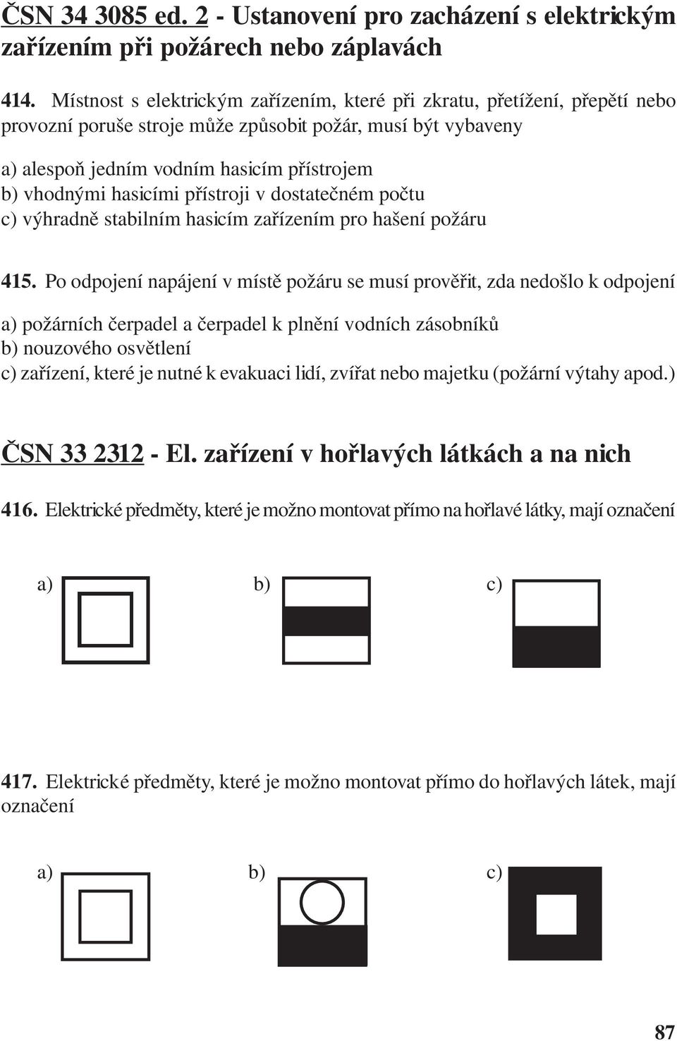 hasicími přístroji v dostatečném počtu c) výhradně stabilním hasicím zařízením pro hašení požáru 415.