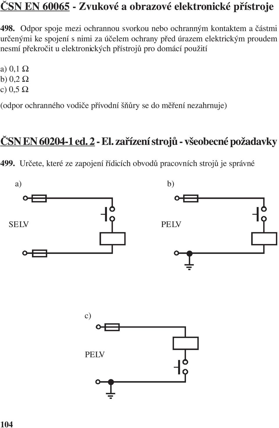 elektrickým proudem nesmí překročit u elektronických přístrojů pro domácí použití a) 0,1 Ω b) 0,2 Ω c) 0,5 Ω (odpor ochranného