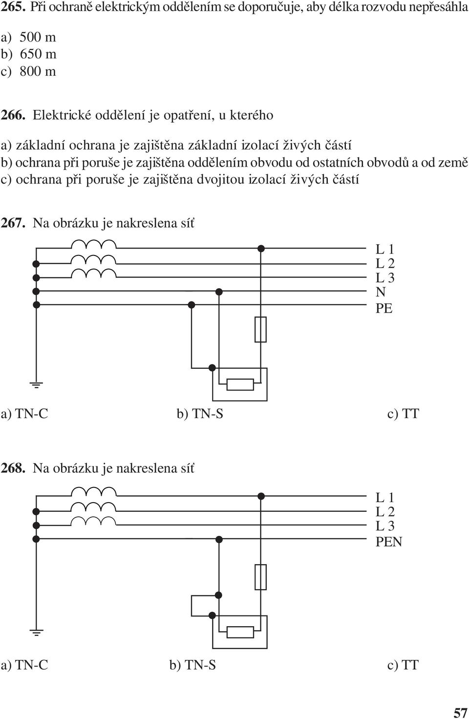 je zajištěna oddělením obvodu od ostatních obvodů a od země c) ochrana při poruše je zajištěna dvojitou izolací živých částí 267.