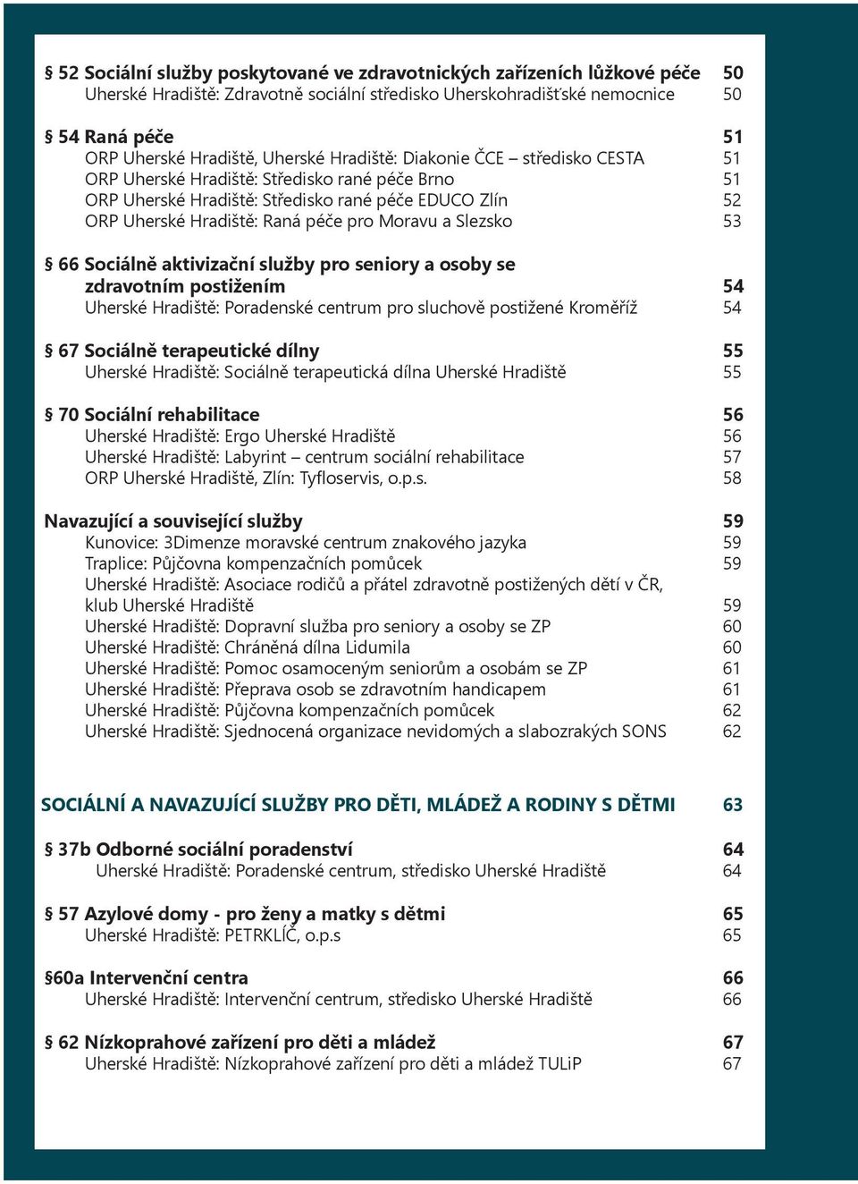 Slezsko 53 66 Sociálně aktivizační služby pro seniory a osoby se zdravotním postižením 54 Uherské Hradiště: Poradenské centrum pro sluchově postižené Kroměříž 54 67 Sociálně terapeutické dílny 55