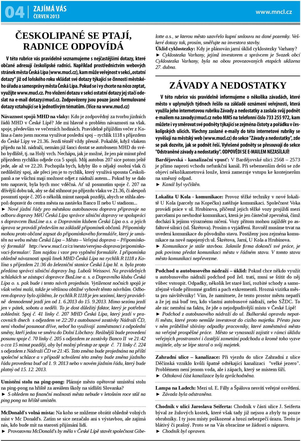 cz), kam může veřejnost v sekci ostatní dotazy již od loňského roku vkládat své dotazy týkající se činnosti městského úřadu a samosprávy města Česká Lípa.