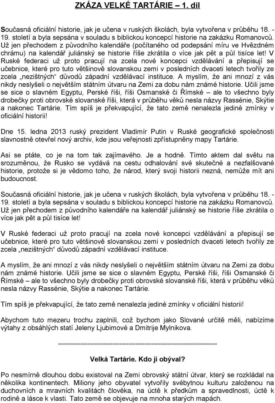 Už jen přechodem z původního kalendáře (počítaného od podepsání míru ve Hvězdném chrámu) na kalendář juliánský se historie říše zkrátila o více jak pět a půl tisíce let!