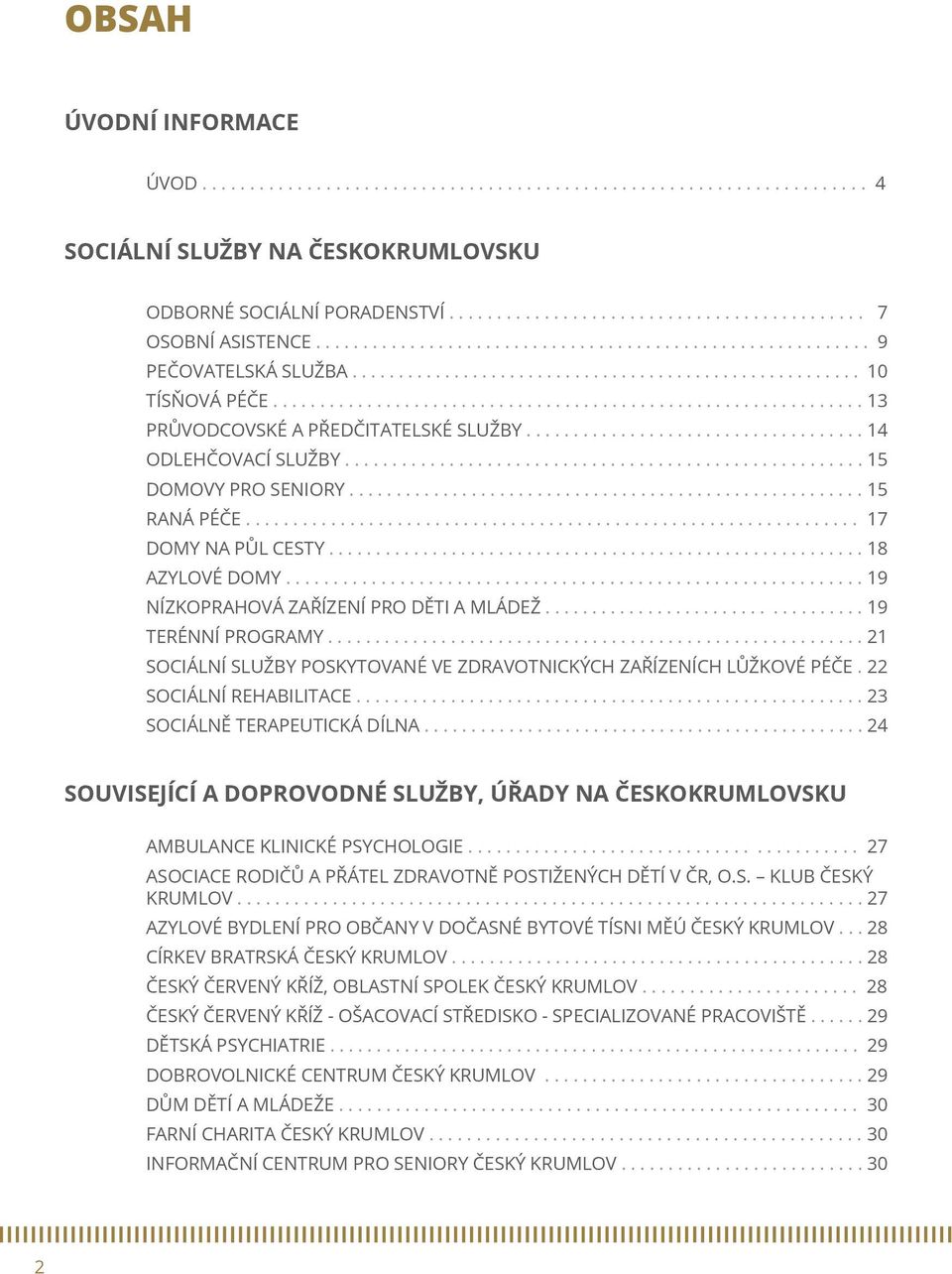 ................................... 14 ODLEHČOVACÍ SLUŽBY....................................................... 15 DOMOVY PRO SENIORY....................................................... 15 RANÁ PÉČE.