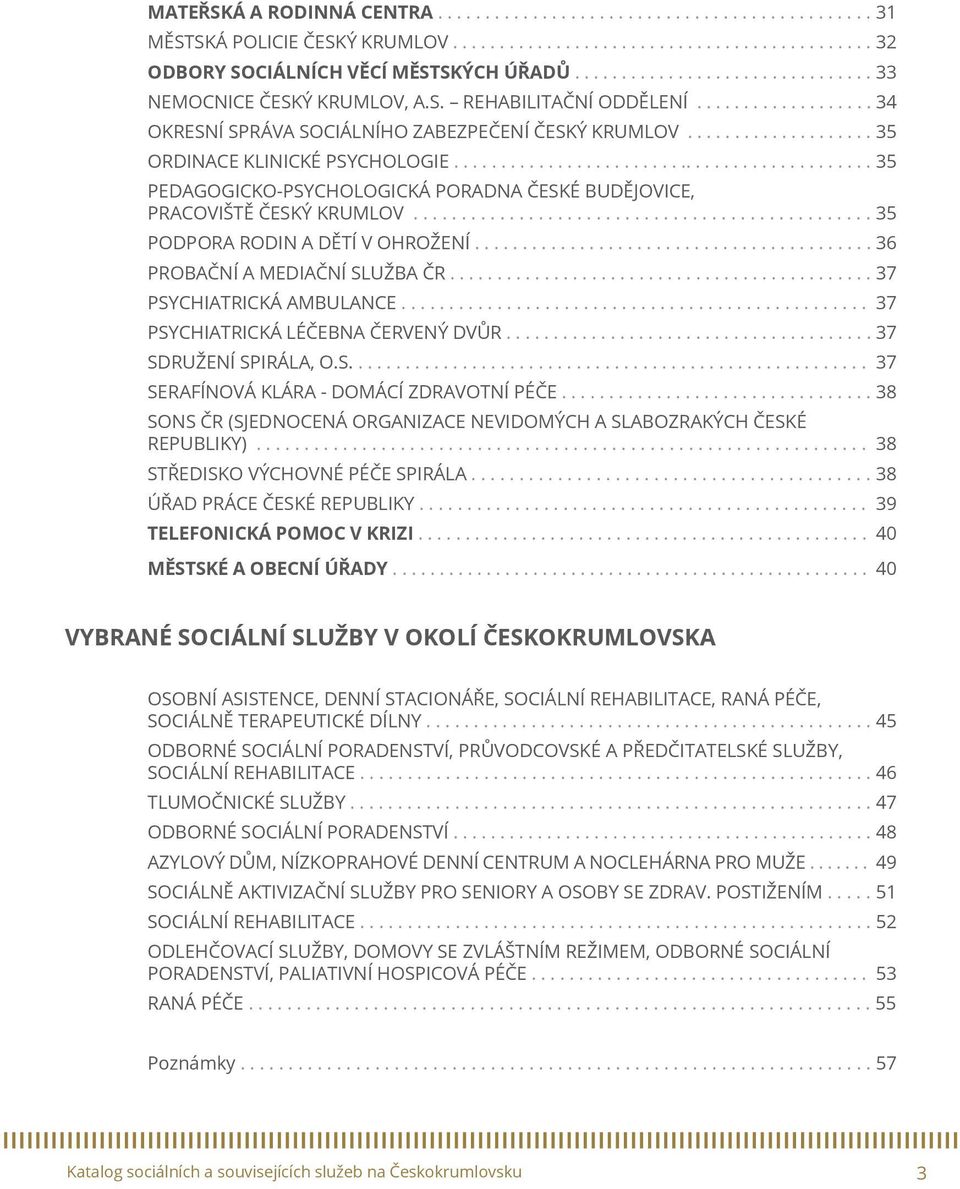 ............................................ 35 PEDAGOGICKO-PSYCHOLOGICKÁ PORADNA ČESKÉ BUDĚJOVICE, PRACOVIŠTĚ ČESKÝ KRUMLOV................................................ 35 PODPORA RODIN A DĚTÍ V OHROŽENÍ.