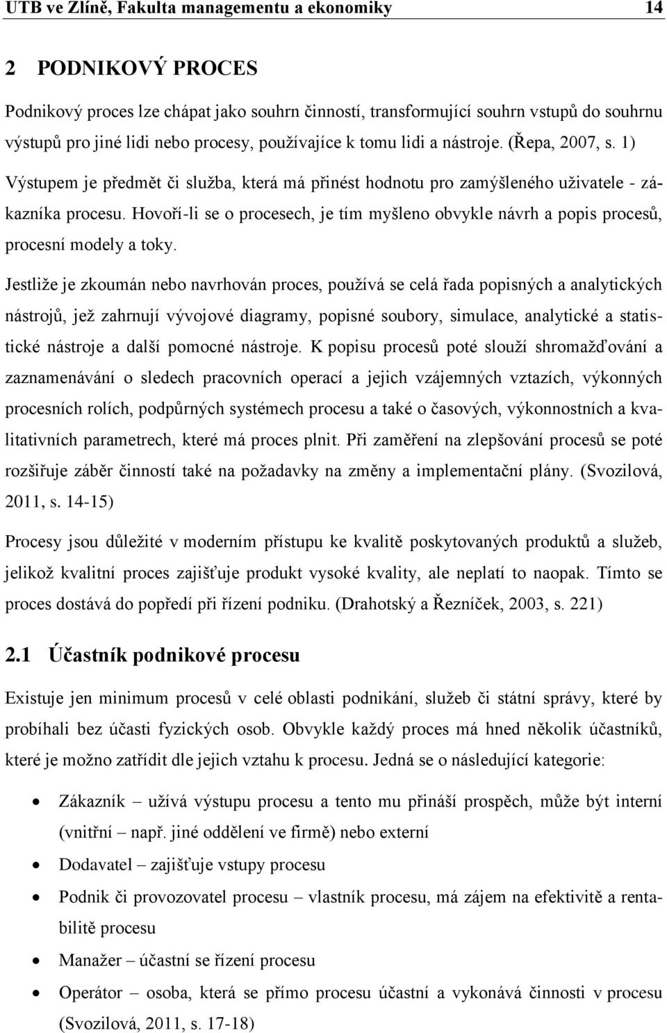 Hovoří-li se o procesech, je tím myšleno obvykle návrh a popis procesů, procesní modely a toky.